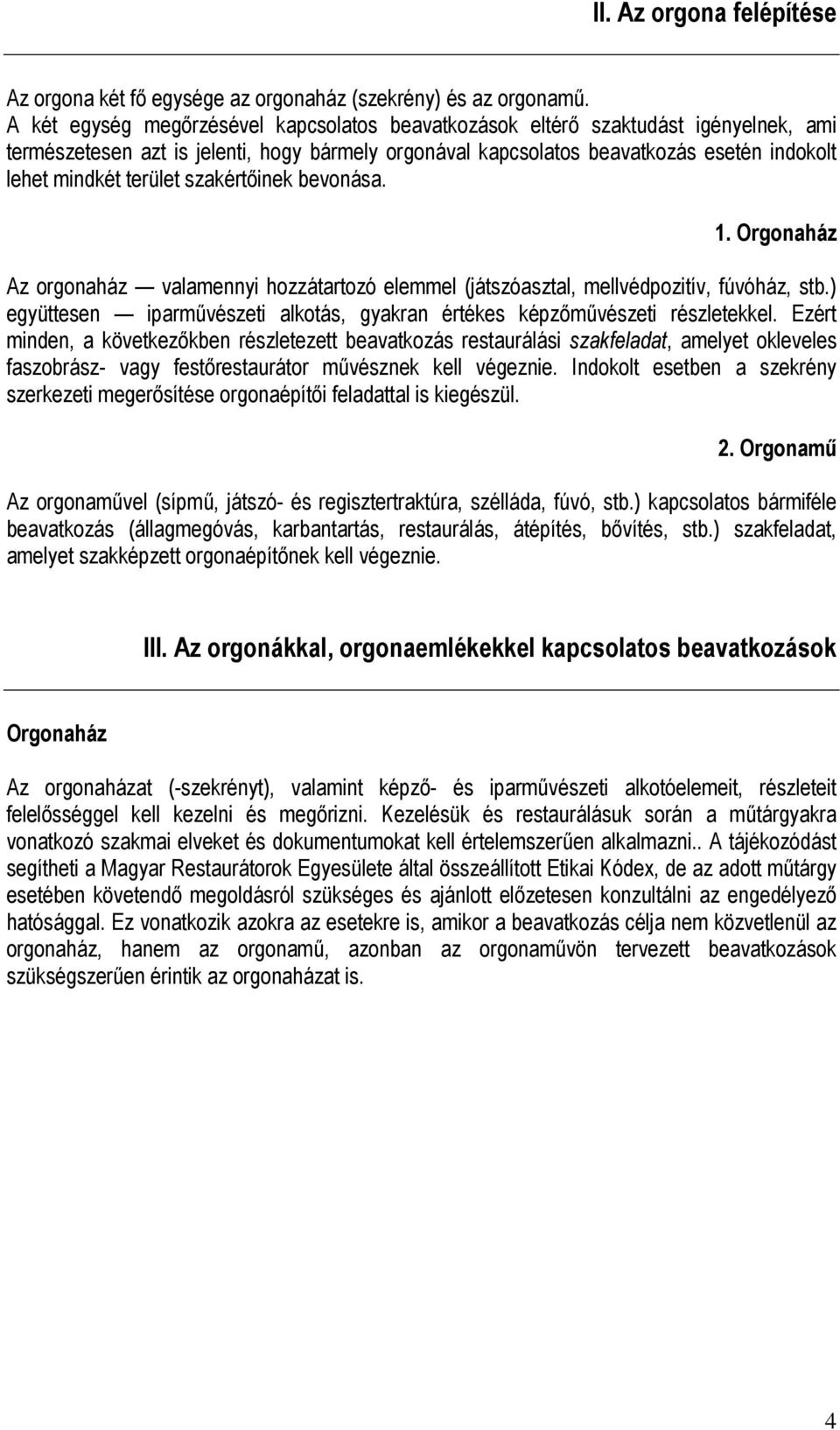 terület szakértőinek bevonása. 1. Orgonaház Az orgonaház valamennyi hozzátartozó elemmel (játszóasztal, mellvédpozitív, fúvóház, stb.