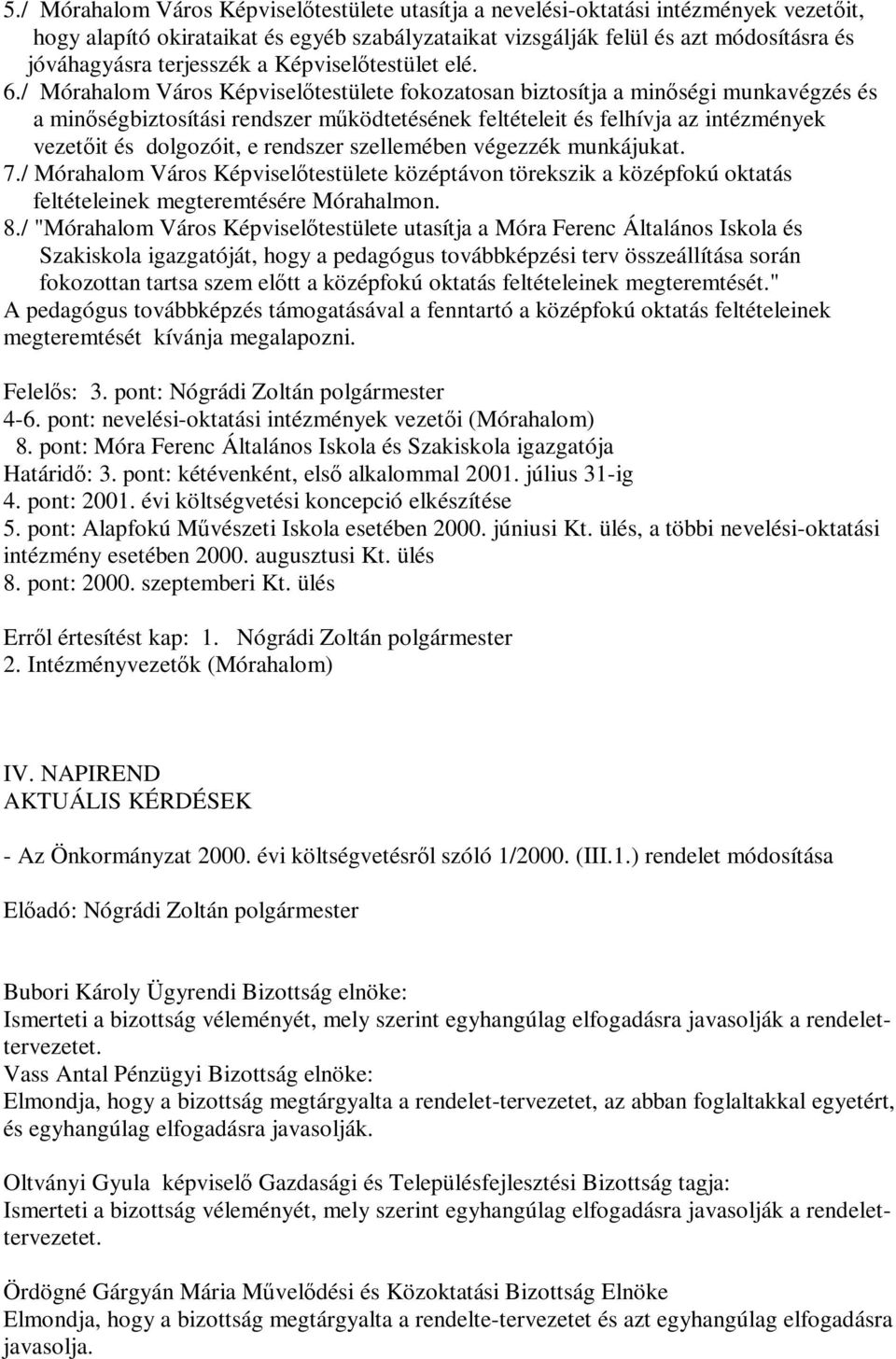 / Mórahalom Város Képviselőtestülete fokozatosan biztosítja a minőségi munkavégzés és a minőségbiztosítási rendszer működtetésének feltételeit és felhívja az intézmények vezetőit és dolgozóit, e