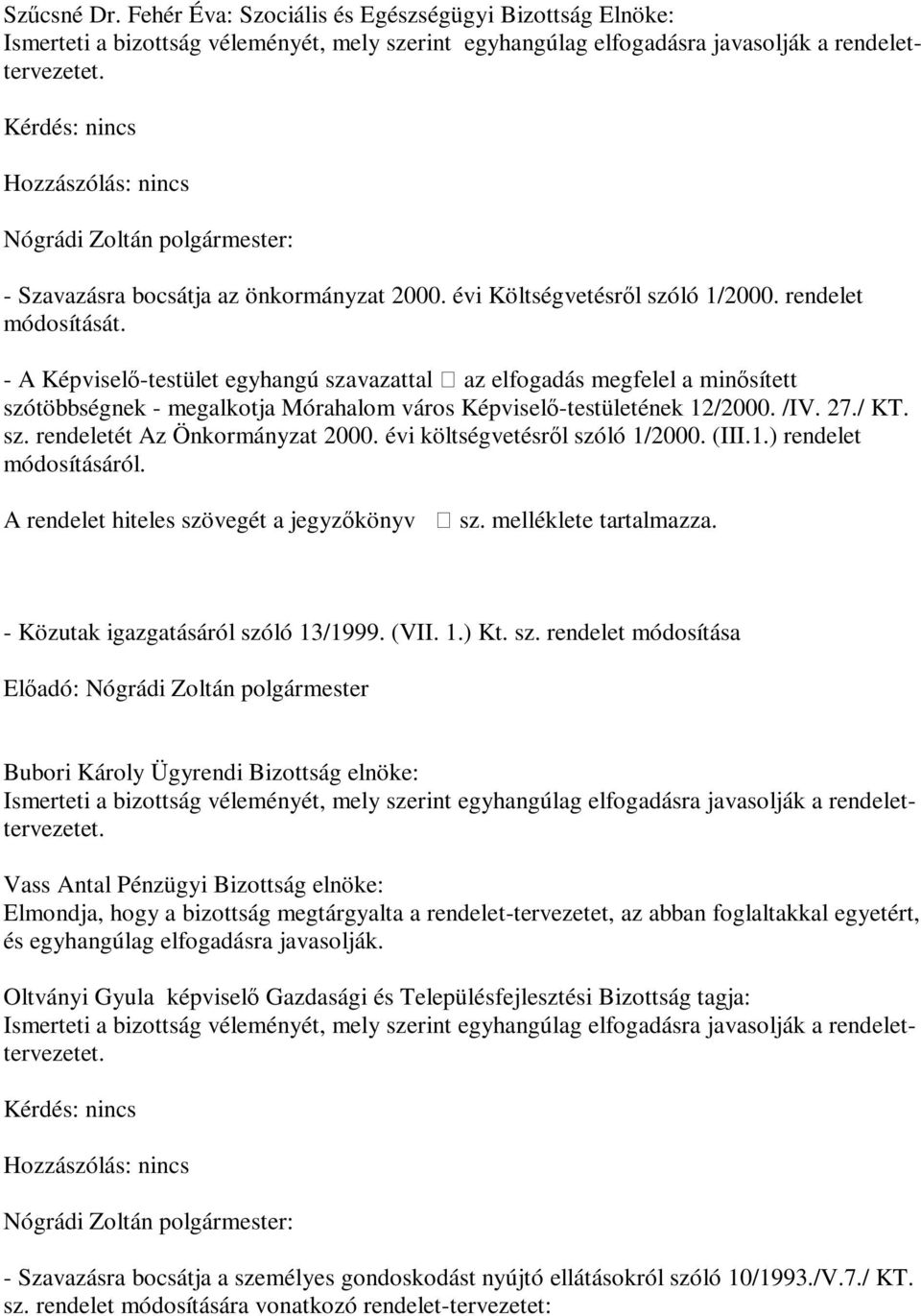 - A Képviselő-testület egyhangú szavazattal az elfogadás megfelel a minősített szótöbbségnek - megalkotja Mórahalom város Képviselő-testületének 12/2000. /IV. 27./ KT. sz. rendeletét Az Önkormányzat 2000.