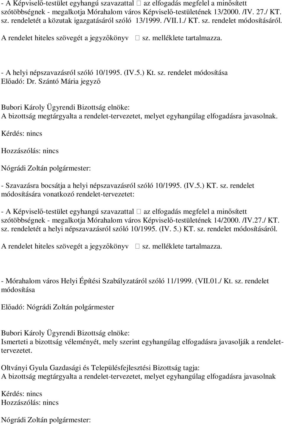 Szántó Mária jegyző Bubori Károly Ügyrendi Bizottság elnöke: A bizottság megtárgyalta a rendelet-tervezetet, melyet egyhangúlag elfogadásra javasolnak.