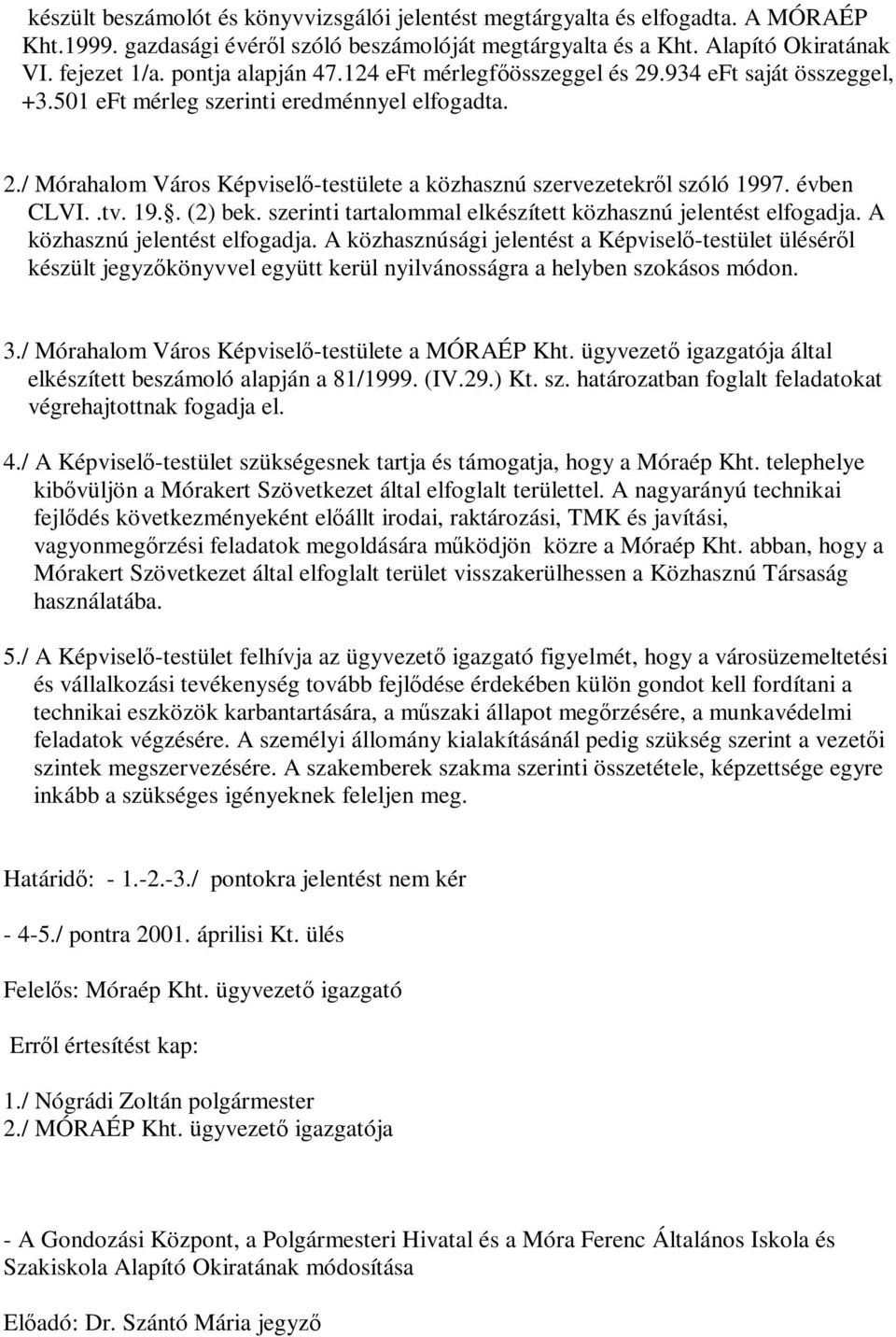 évben CLVI..tv. 19.. (2) bek. szerinti tartalommal elkészített közhasznú jelentést elfogadja. A közhasznú jelentést elfogadja.