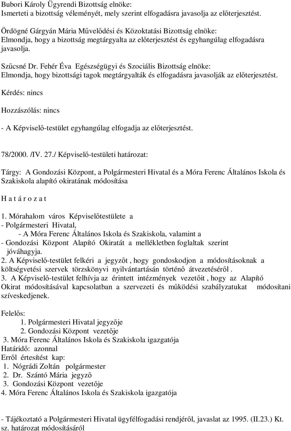 Fehér Éva Egészségügyi és Szociális Bizottság elnöke: Elmondja, hogy bizottsági tagok megtárgyalták és elfogadásra javasolják az előterjesztést.