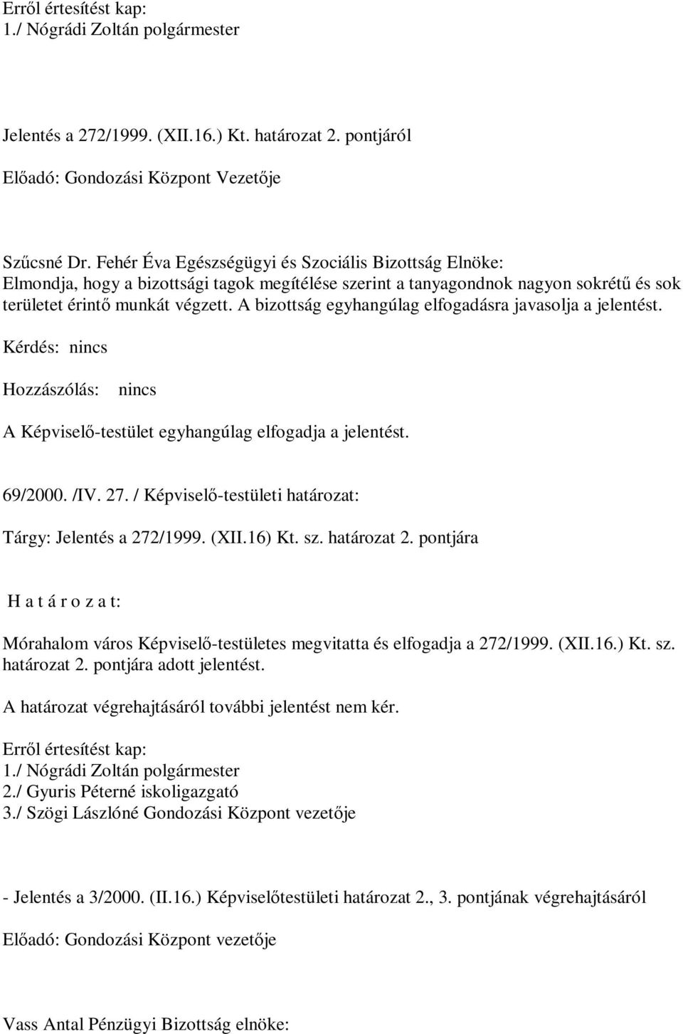 A bizottság egyhangúlag elfogadásra javasolja a jelentést. Hozzászólás: nincs A Képviselő-testület egyhangúlag elfogadja a jelentést. 69/2000. /IV. 27.