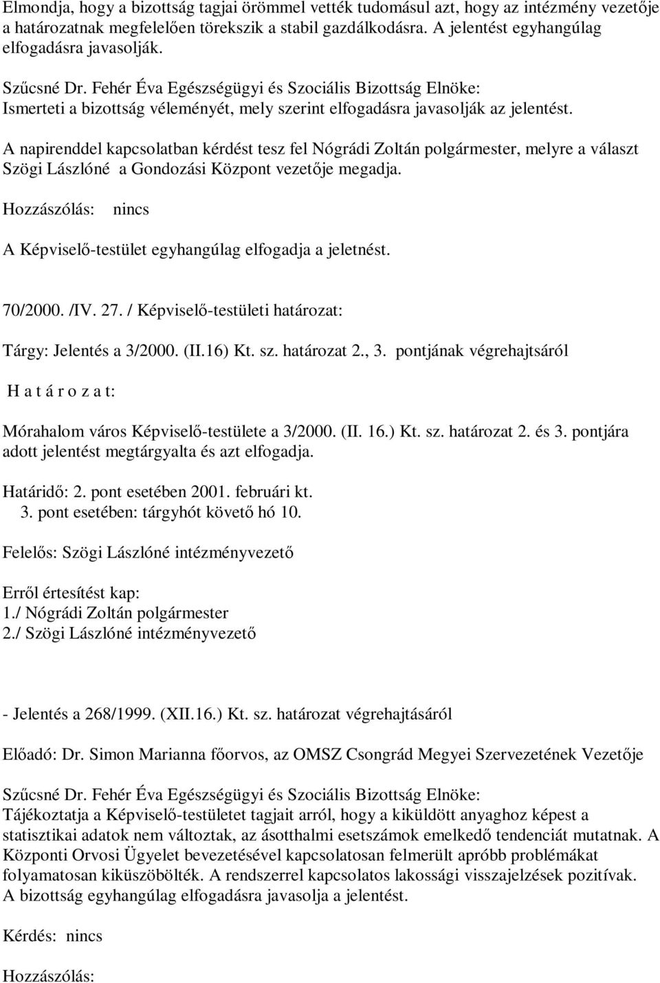 A napirenddel kapcsolatban kérdést tesz fel Nógrádi Zoltán polgármester, melyre a választ Szögi Lászlóné a Gondozási Központ vezetője megadja.