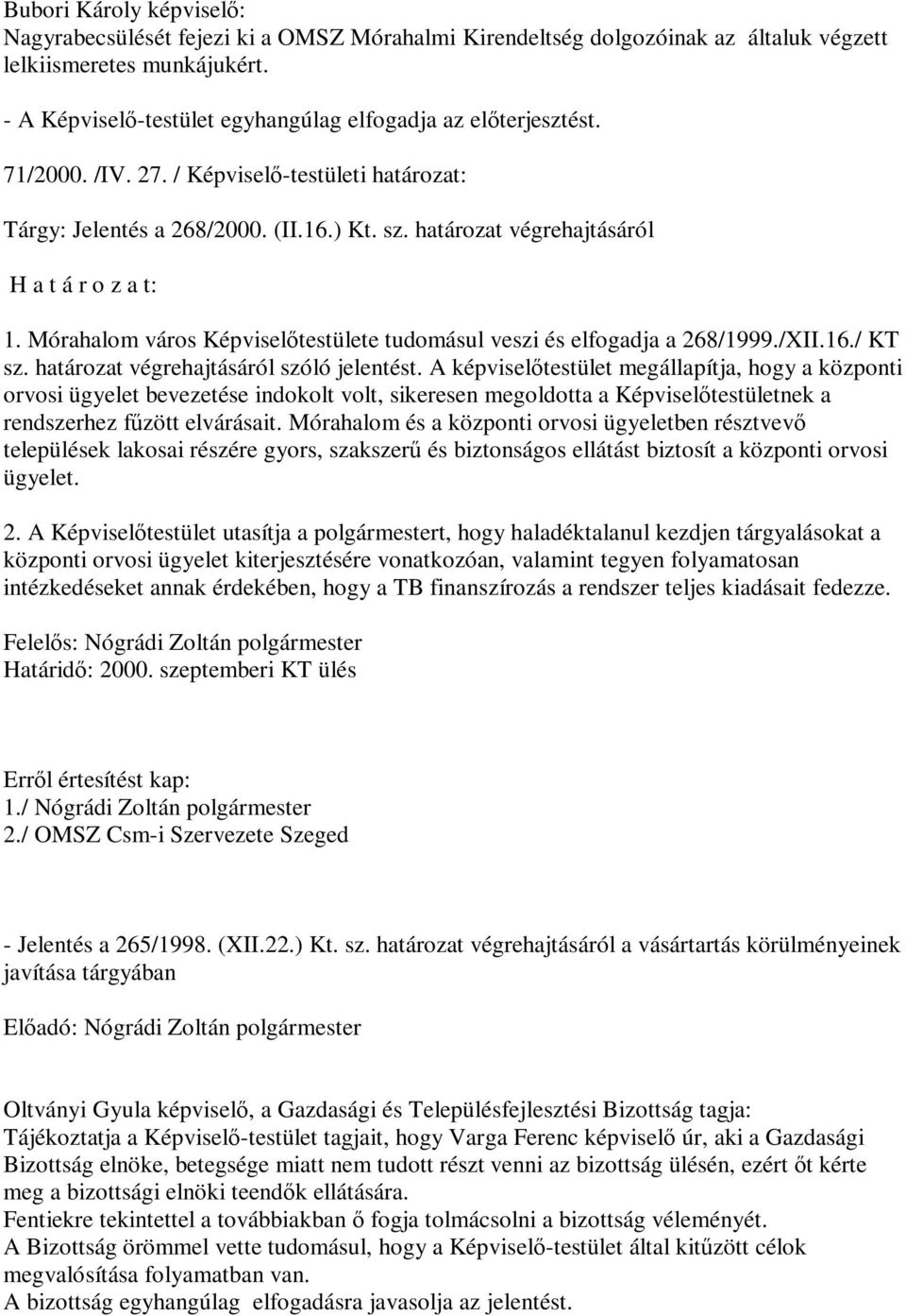 Mórahalom város Képviselőtestülete tudomásul veszi és elfogadja a 268/1999./XII.16./ KT sz. határozat végrehajtásáról szóló jelentést.