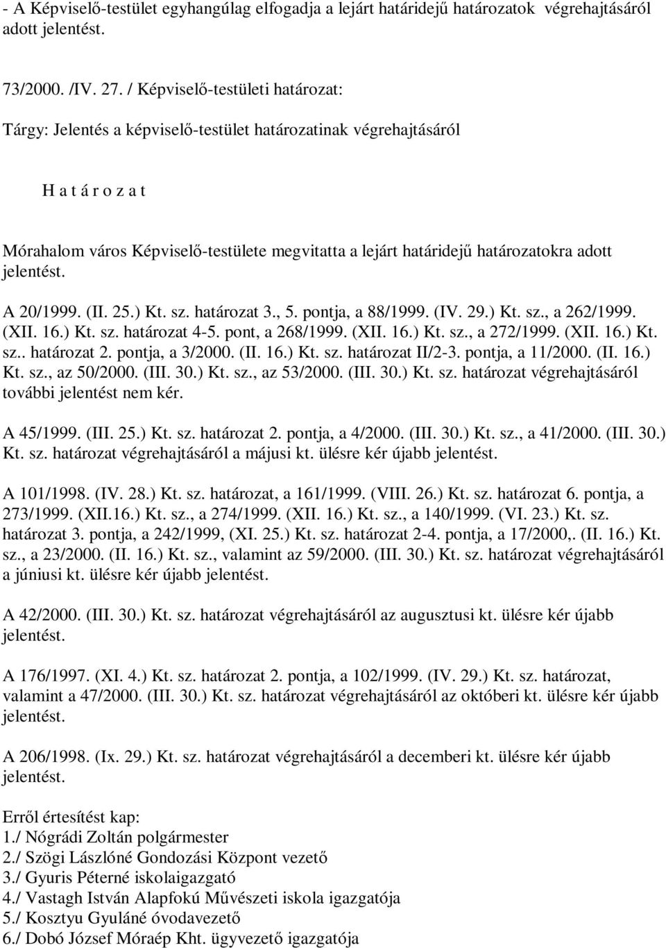 A 20/1999. (II. 25.) Kt. sz. határozat 3., 5. pontja, a 88/1999. (IV. 29.) Kt. sz., a 262/1999. (XII. 16.) Kt. sz. határozat 4-5. pont, a 268/1999. (XII. 16.) Kt. sz., a 272/1999. (XII. 16.) Kt. sz.. határozat 2.