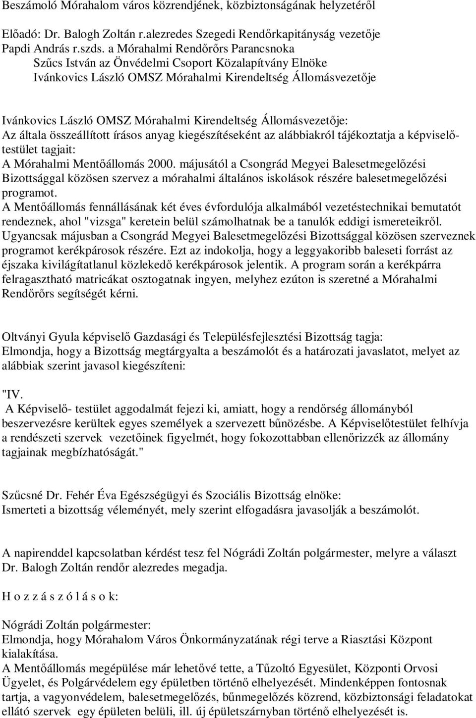 Állomásvezetője: Az általa összeállított írásos anyag kiegészítéseként az alábbiakról tájékoztatja a képviselőtestület tagjait: A Mórahalmi Mentőállomás 2000.