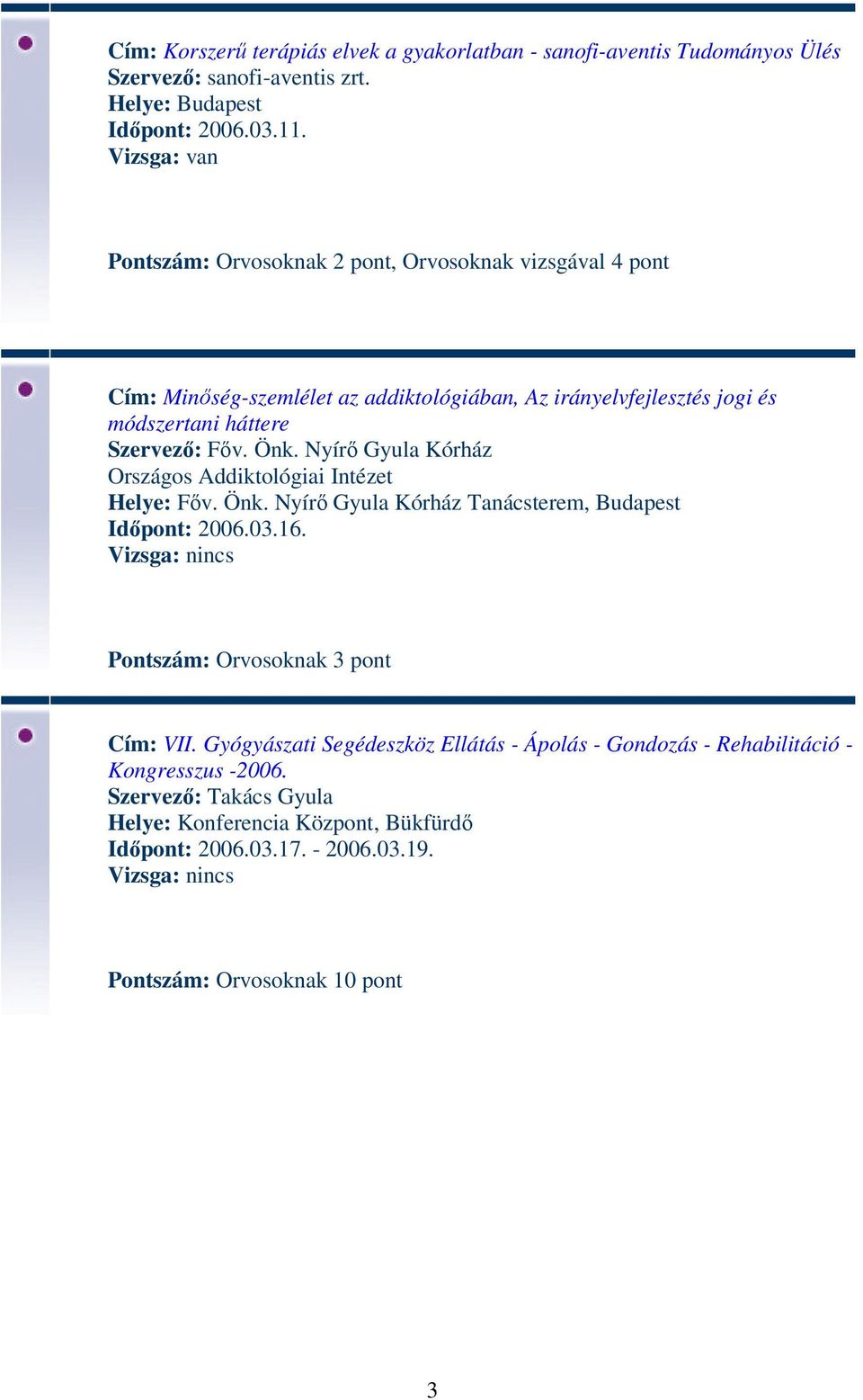 Önk. Nyírő Gyula Kórház Országos Addiktológiai Intézet Helye: Főv. Önk. Nyírő Gyula Kórház Tanácsterem, Budapest Időpont: 2006.03.16.