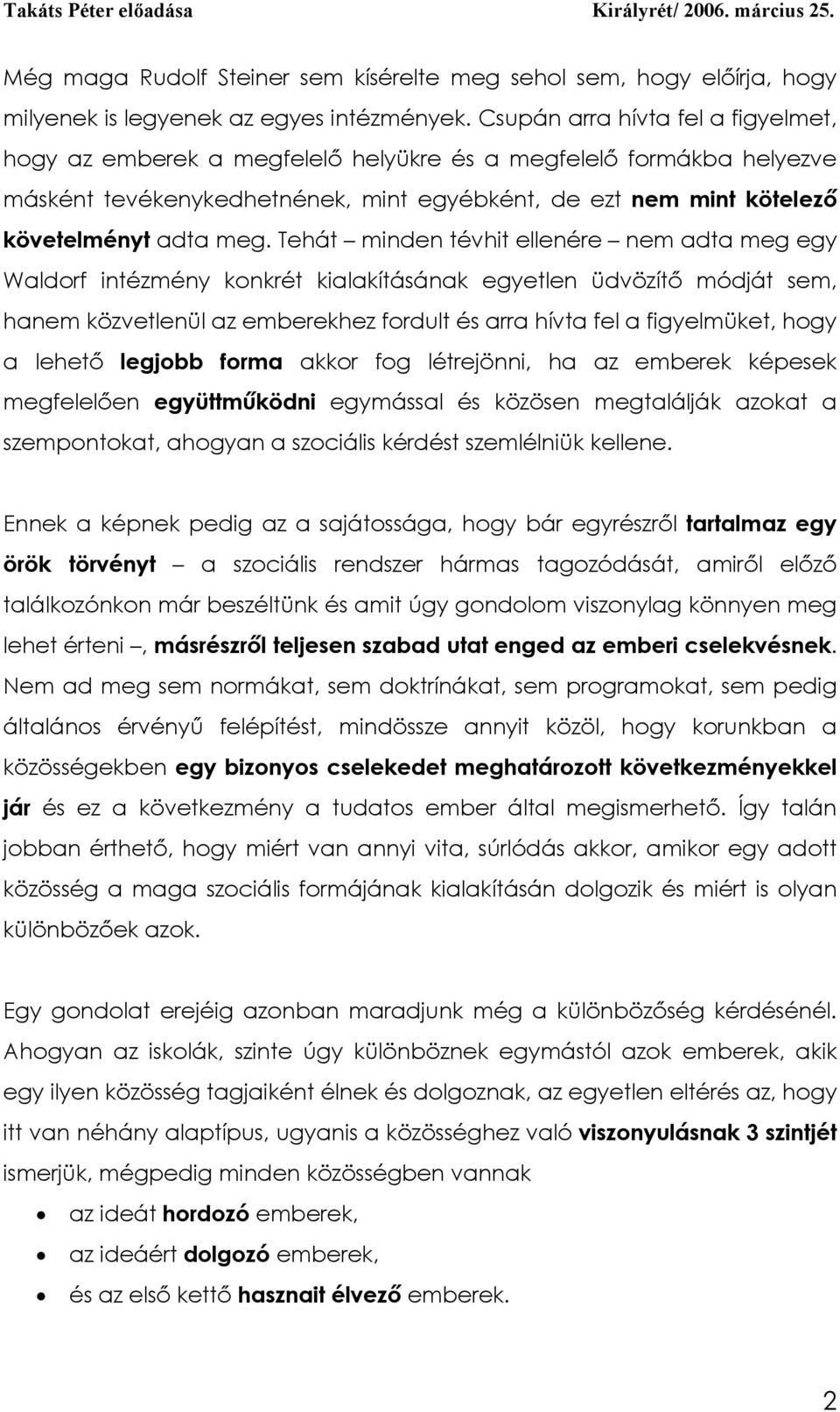 Tehát minden tévhit ellenére nem adta meg egy Waldorf intézmény konkrét kialakításának egyetlen üdvözítő módját sem, hanem közvetlenül az emberekhez fordult és arra hívta fel a figyelmüket, hogy a