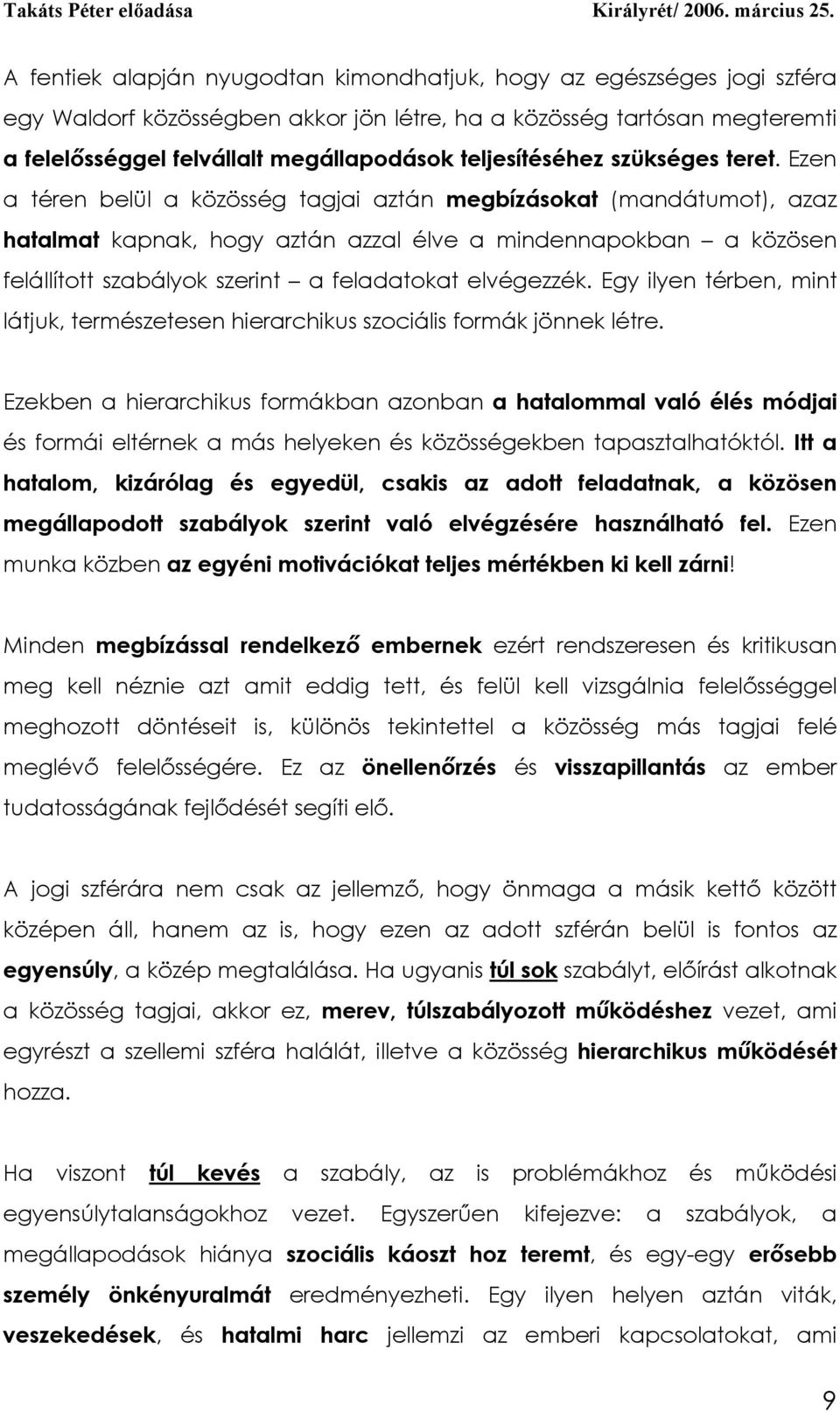 Ezen a téren belül a közösség tagjai aztán megbízásokat (mandátumot), azaz hatalmat kapnak, hogy aztán azzal élve a mindennapokban a közösen felállított szabályok szerint a feladatokat elvégezzék.