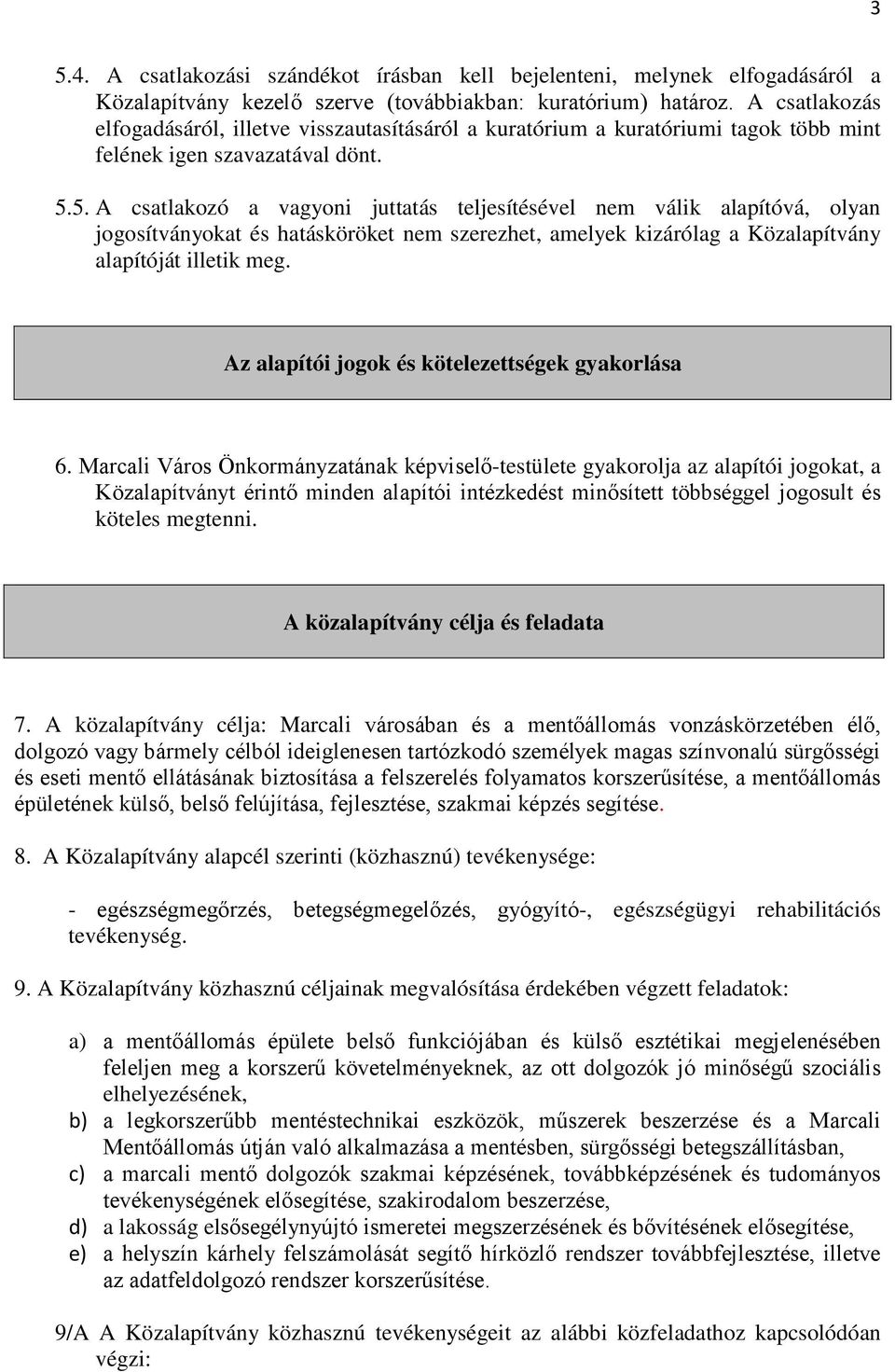 5. A csatlakozó a vagyoni juttatás teljesítésével nem válik alapítóvá, olyan jogosítványokat és hatásköröket nem szerezhet, amelyek kizárólag a Közalapítvány alapítóját illetik meg.