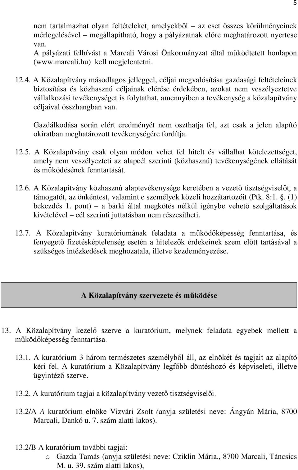 A Közalapítvány másodlagos jelleggel, céljai megvalósítása gazdasági feltételeinek biztosítása és közhasznú céljainak elérése érdekében, azokat nem veszélyeztetve vállalkozási tevékenységet is