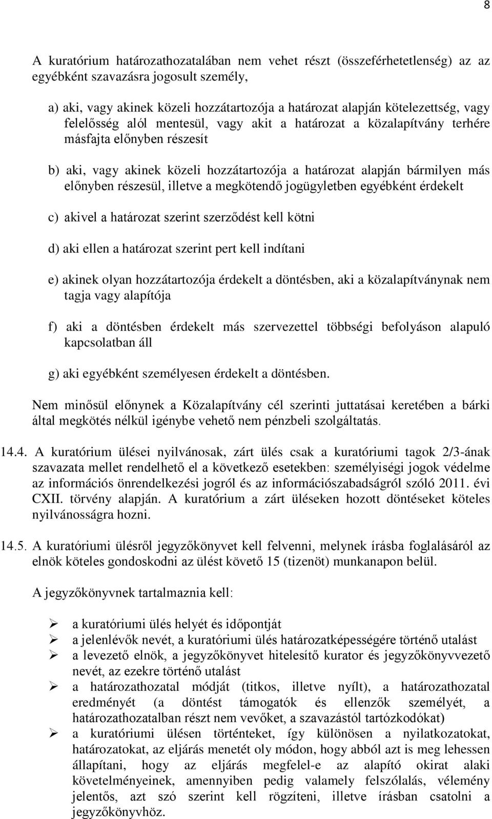 illetve a megkötendő jogügyletben egyébként érdekelt c) akivel a határozat szerint szerződést kell kötni d) aki ellen a határozat szerint pert kell indítani e) akinek olyan hozzátartozója érdekelt a