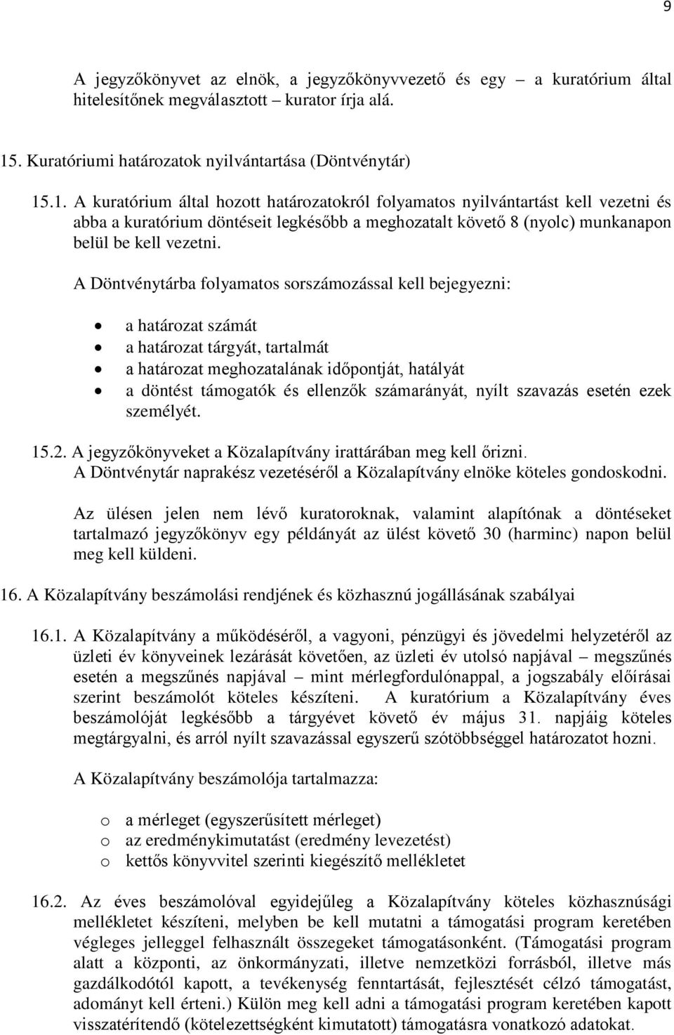 .1. A kuratórium által hozott határozatokról folyamatos nyilvántartást kell vezetni és abba a kuratórium döntéseit legkésőbb a meghozatalt követő 8 (nyolc) munkanapon belül be kell vezetni.