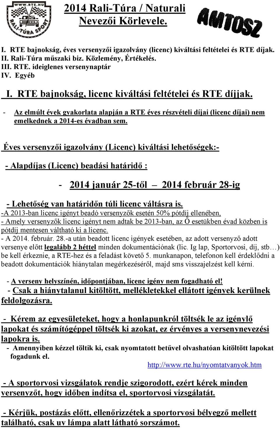 Éves versenyzői igazolvány (Licenc) kiváltási lehetőségek:- - Alapdíjas (Licenc) beadási határidő : - 2014 január 25-től 2014 február 28-ig - Lehetőség van határidőn túli licenc váltásra is.