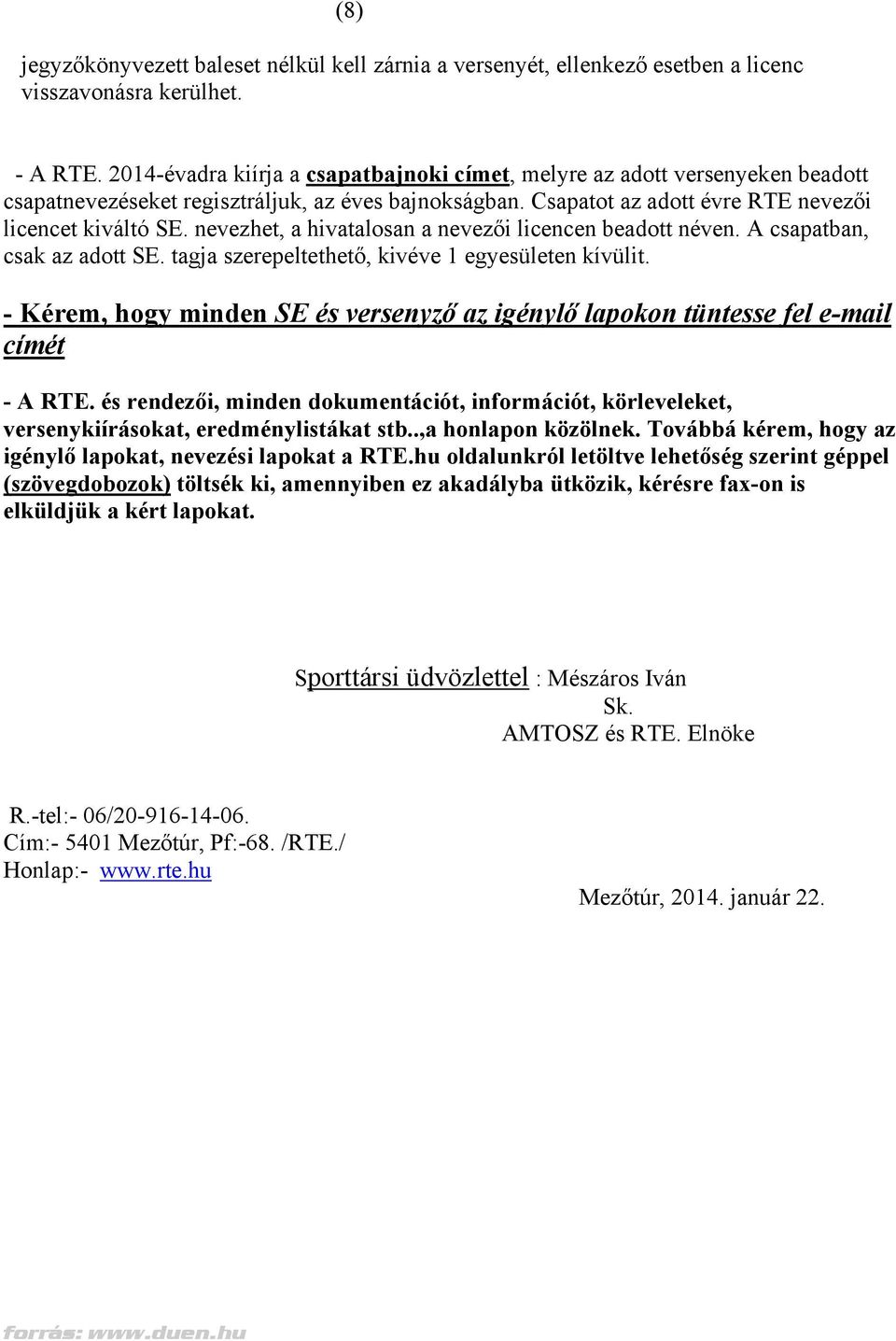 nevezhet, a hivatalosan a nevezői licencen beadott néven. A csapatban, csak az adott SE. tagja szerepeltethető, kivéve 1 egyesületen kívülit.