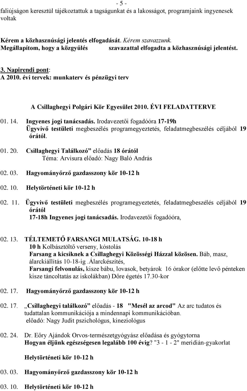 ÉVI FELADATTERVE 01. 14. Ingyenes jogi tanácsadás. Irodavezetői fogadóóra 17-19h Ügyvivő testületi megbeszélés programegyeztetés, feladatmegbeszélés céljából 19 órától. 01. 20.