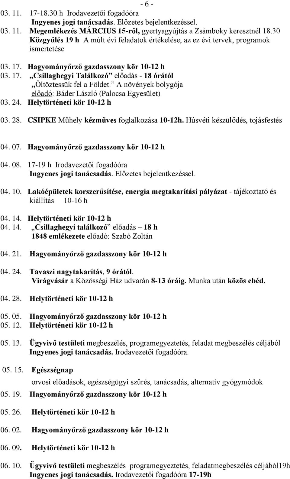 A növények bolygója előadó: Báder László (Palocsa Egyesület) 03. 24. Helytörténeti kör 10-12 h 03. 28. CSIPKE Műhely kézműves foglalkozása 10-12h. Húsvéti készülődés, tojásfestés 04. 07.