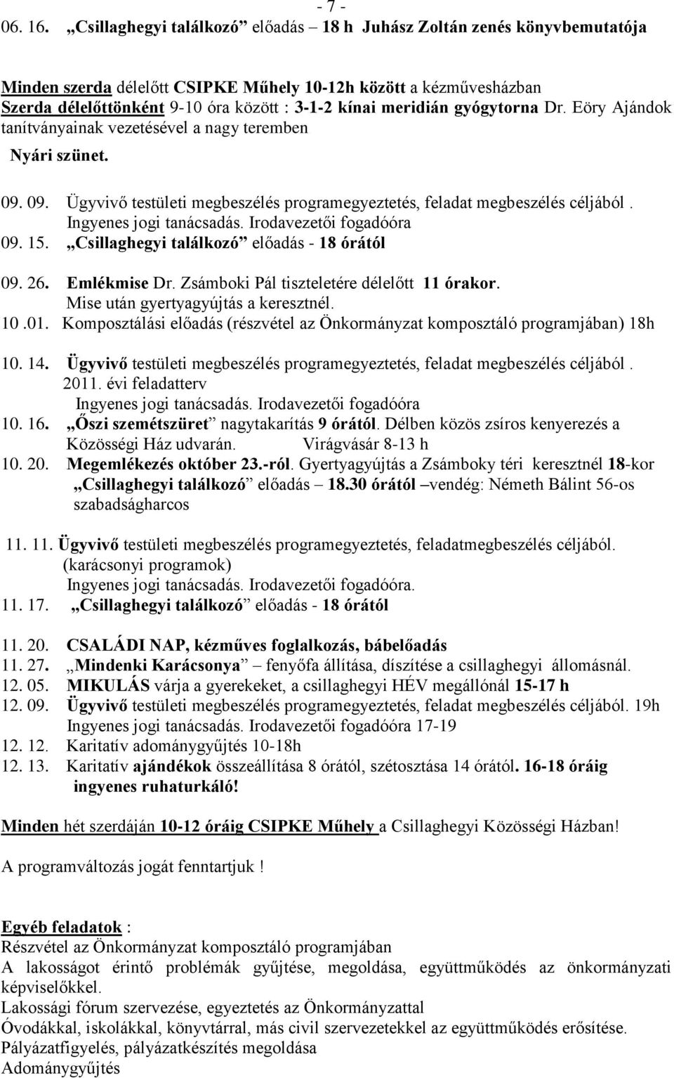 meridián gyógytorna Dr. Eöry Ajándok tanítványainak vezetésével a nagy teremben Nyári szünet. 09. 09. Ügyvivő testületi megbeszélés programegyeztetés, feladat megbeszélés céljából.