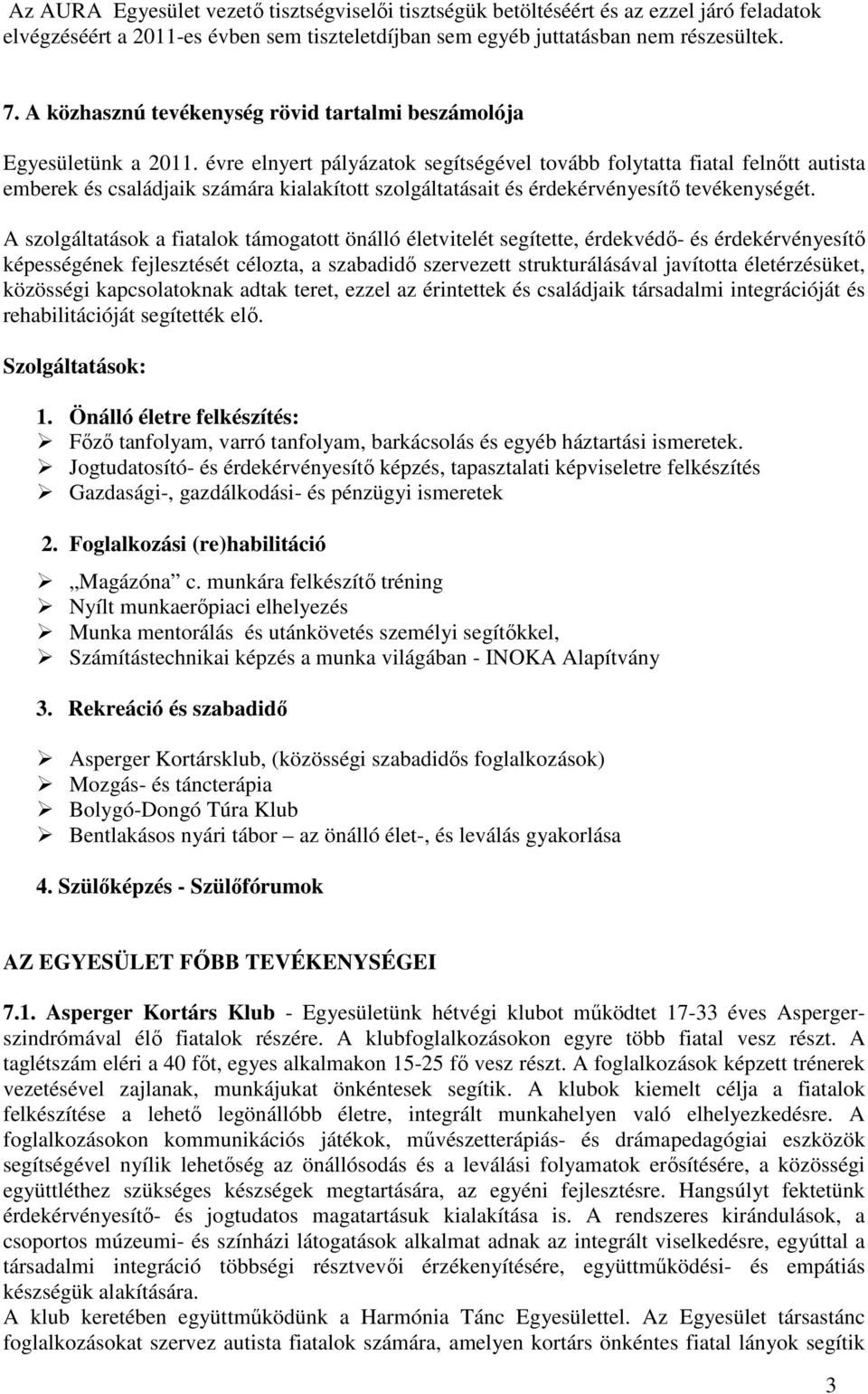 évre elnyert pályázatok segítségével tovább folytatta fiatal felnőtt autista emberek és családjaik számára kialakított szolgáltatásait és érdekérvényesítő tevékenységét.