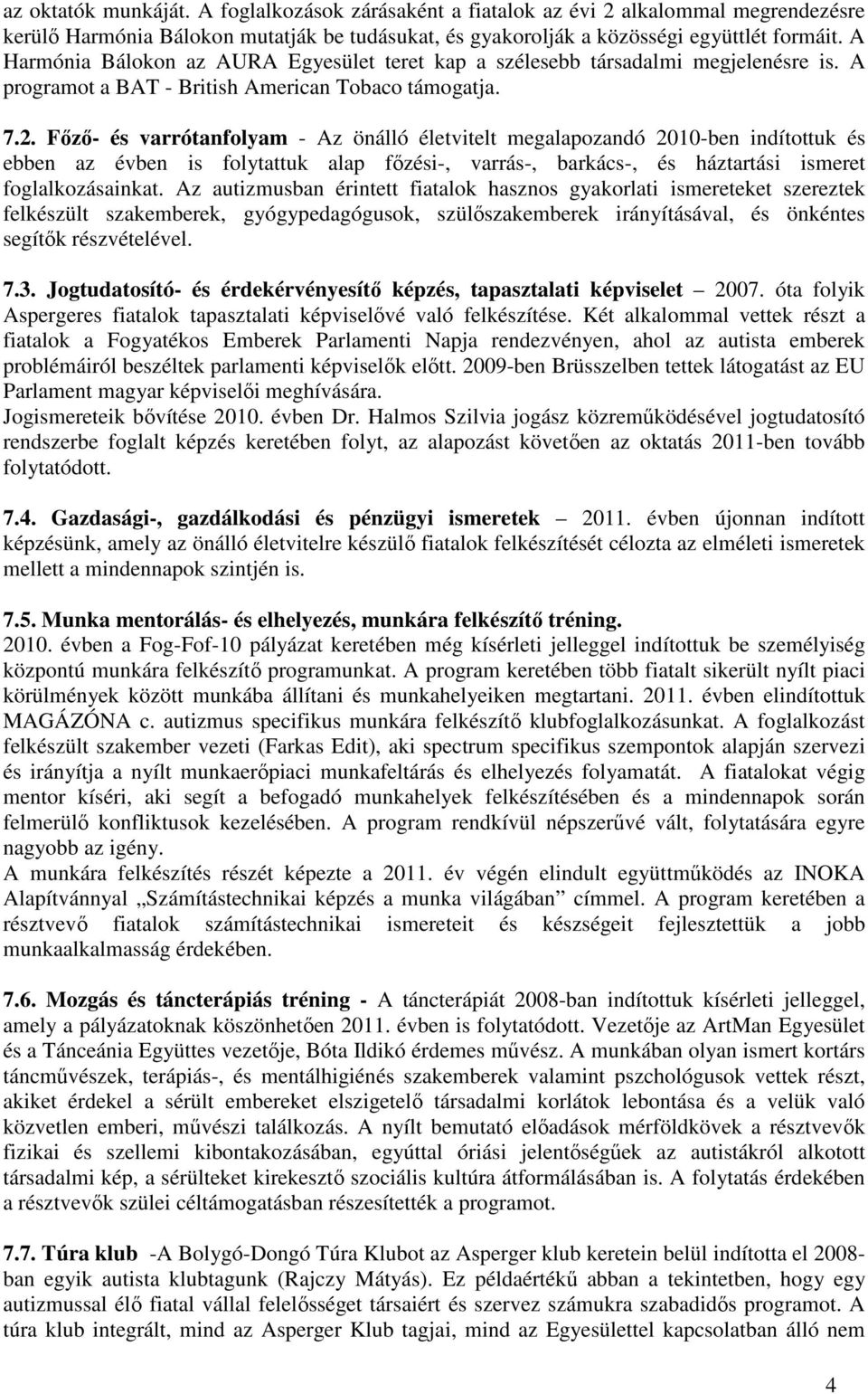 Főző- és varrótanfolyam - Az önálló életvitelt megalapozandó 2010-ben indítottuk és ebben az évben is folytattuk alap főzési-, varrás-, barkács-, és háztartási ismeret foglalkozásainkat.