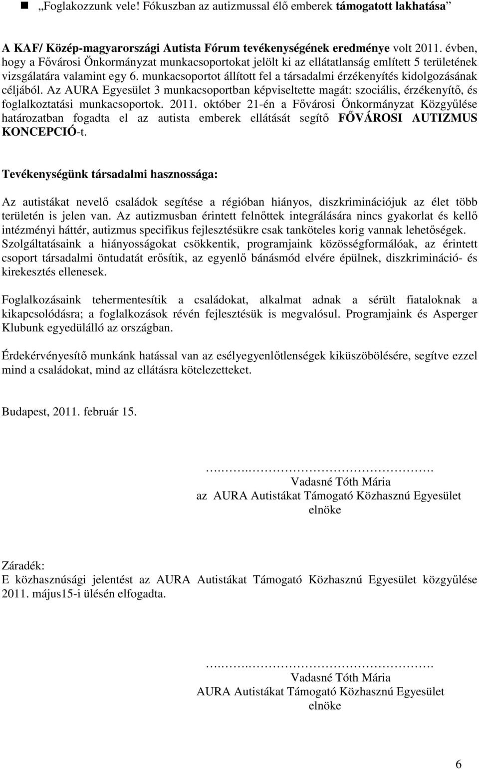 munkacsoportot állított fel a társadalmi érzékenyítés kidolgozásának céljából. Az AURA Egyesület 3 munkacsoportban képviseltette magát: szociális, érzékenyítő, és foglalkoztatási munkacsoportok. 2011.