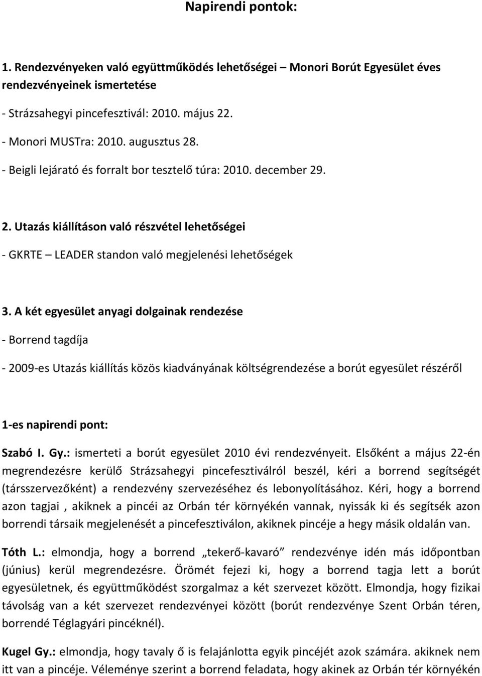 A két egyesület anyagi dolgainak rendezése - Borrend tagdíja - 2009-es Utazás kiállítás közös kiadványának költségrendezése a borút egyesület részéről 1-es napirendi pont: Szabó I. Gy.