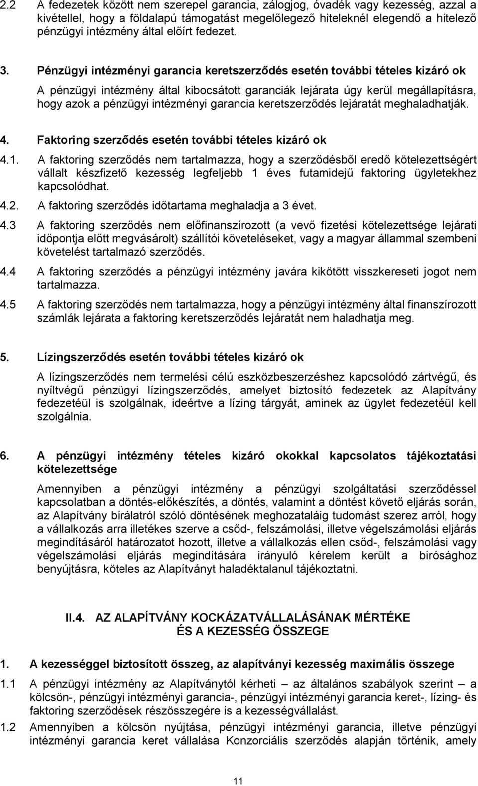 Pénzügyi intézményi garancia keretszerződés esetén további tételes kizáró ok A pénzügyi intézmény által kibocsátott garanciák lejárata úgy kerül megállapításra, hogy azok a pénzügyi intézményi