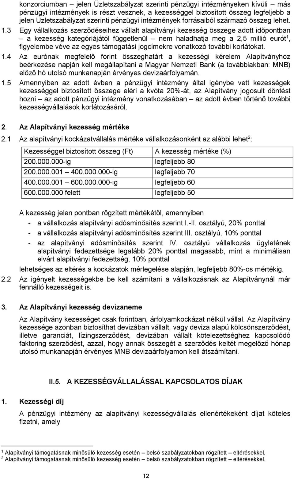 3 Egy vállalkozás szerződéseihez vállalt alapítványi kezesség összege adott időpontban a kezesség kategóriájától függetlenül nem haladhatja meg a 2,5 millió eurót 1, figyelembe véve az egyes