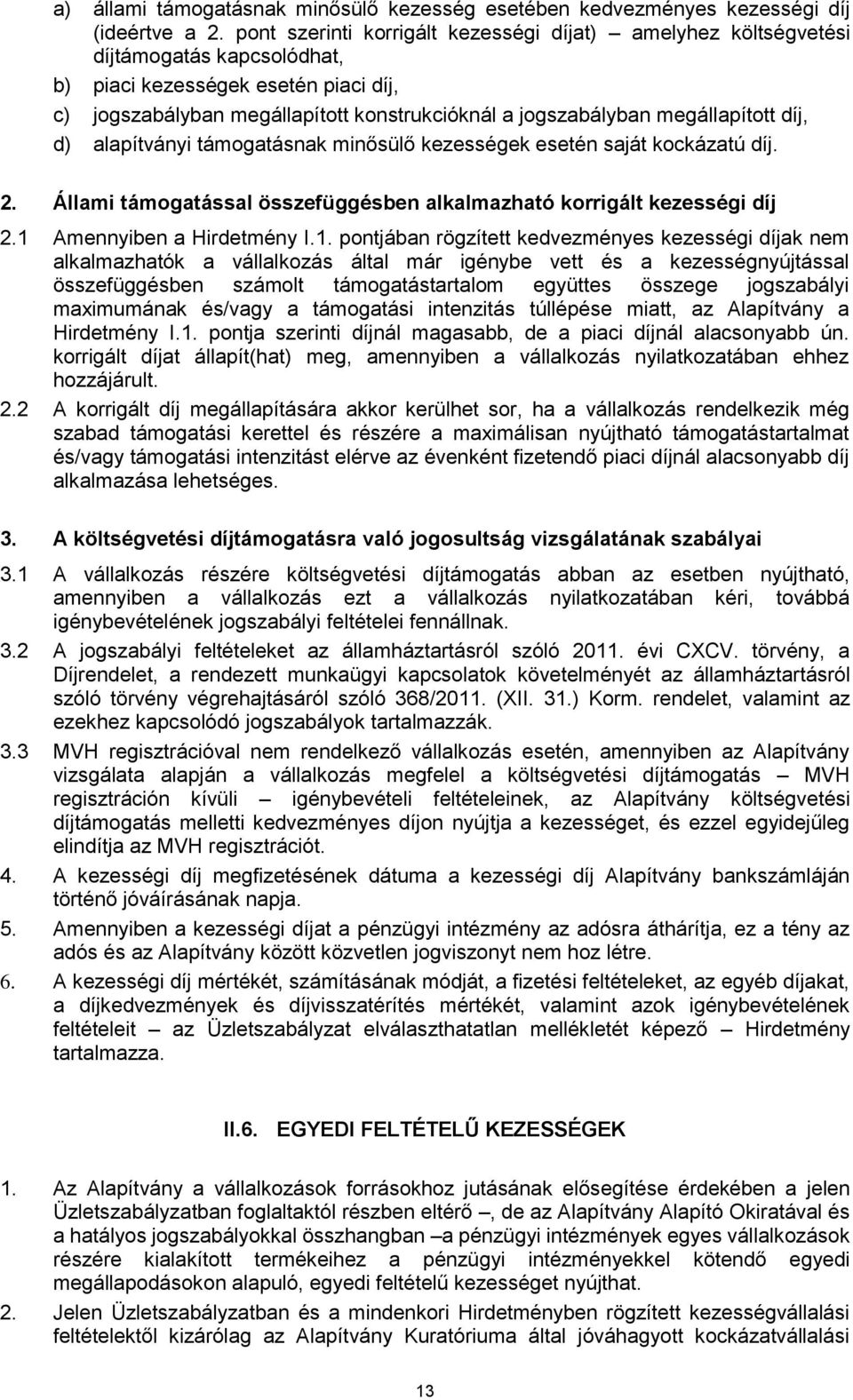 megállapított díj, d) alapítványi támogatásnak minősülő kezességek esetén saját kockázatú díj. 2. Állami támogatással összefüggésben alkalmazható korrigált kezességi díj 2.1 Amennyiben a Hirdetmény I.