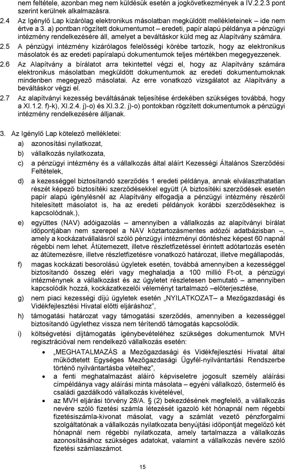 a) pontban rögzített dokumentumot eredeti, papír alapú példánya a pénzügyi intézmény rendelkezésére áll, amelyet a beváltáskor küld meg az Alapítvány számára. 2.