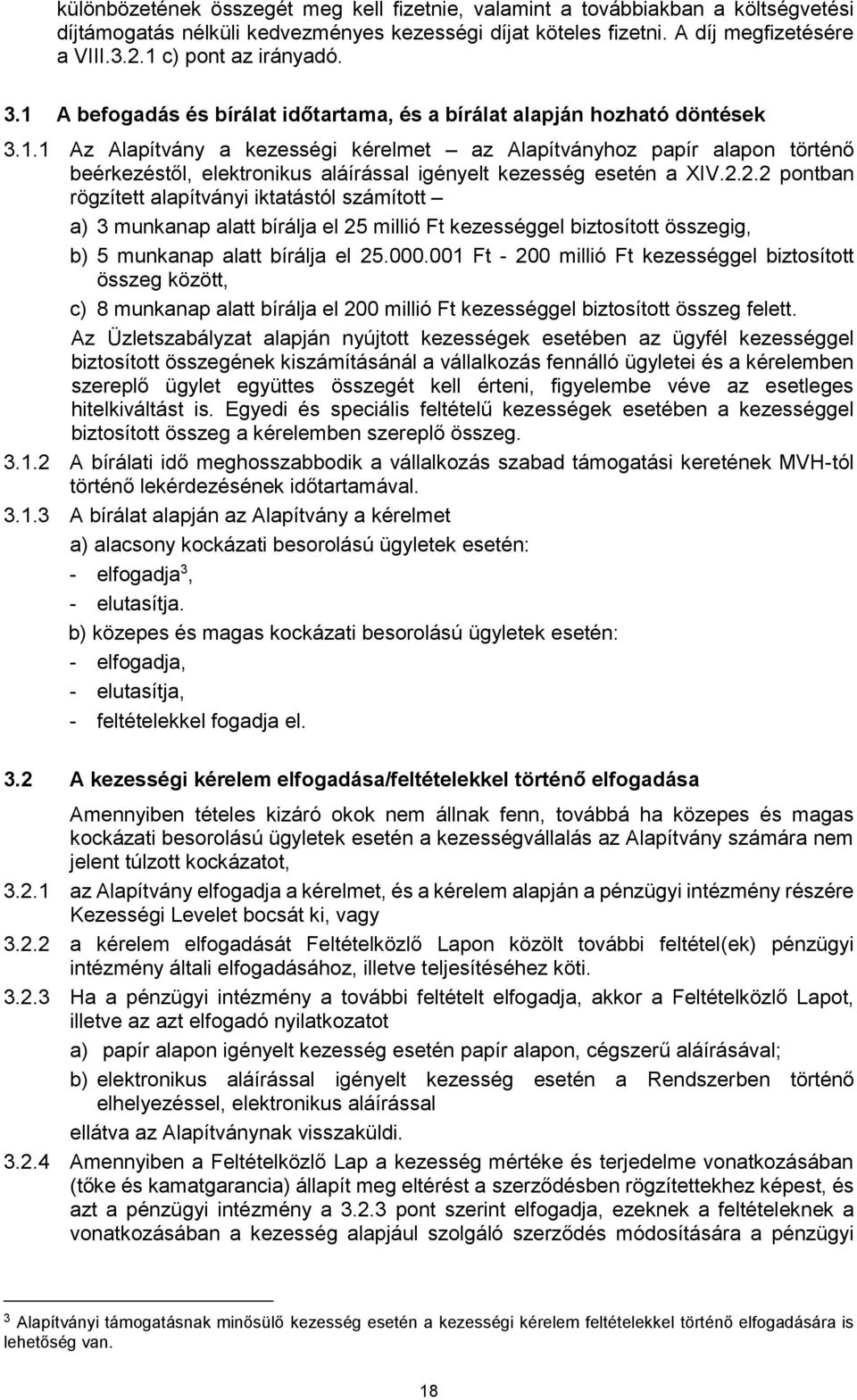 2.2.2 pontban rögzített alapítványi iktatástól számított a) 3 munkanap alatt bírálja el 25 millió Ft kezességgel biztosított összegig, b) 5 munkanap alatt bírálja el 25.000.