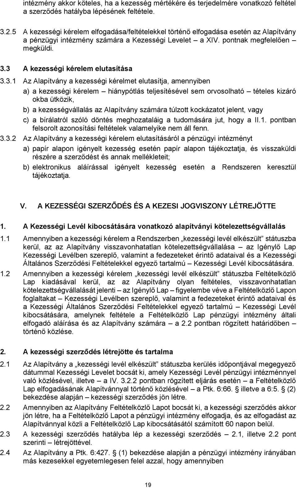 3 A kezességi kérelem elutasítása 3.3.1 Az Alapítvány a kezességi kérelmet elutasítja, amennyiben a) a kezességi kérelem hiánypótlás teljesítésével sem orvosolható tételes kizáró okba ütközik, b) a