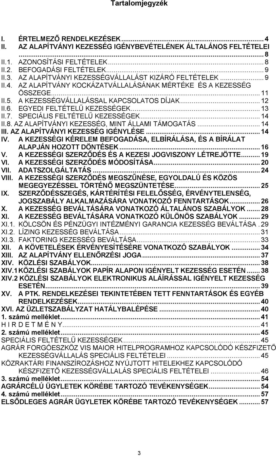 EGYEDI FELTÉTELŰ KEZESSÉGEK... 13 II.7. SPECIÁLIS FELTÉTELŰ KEZESSÉGEK... 14 II.8. AZ ALAPÍTVÁNYI KEZESSÉG, MINT ÁLLAMI TÁMOGATÁS... 14 III. AZ ALAPÍTVÁNYI KEZESSÉG IGÉNYLÉSE... 14 IV.