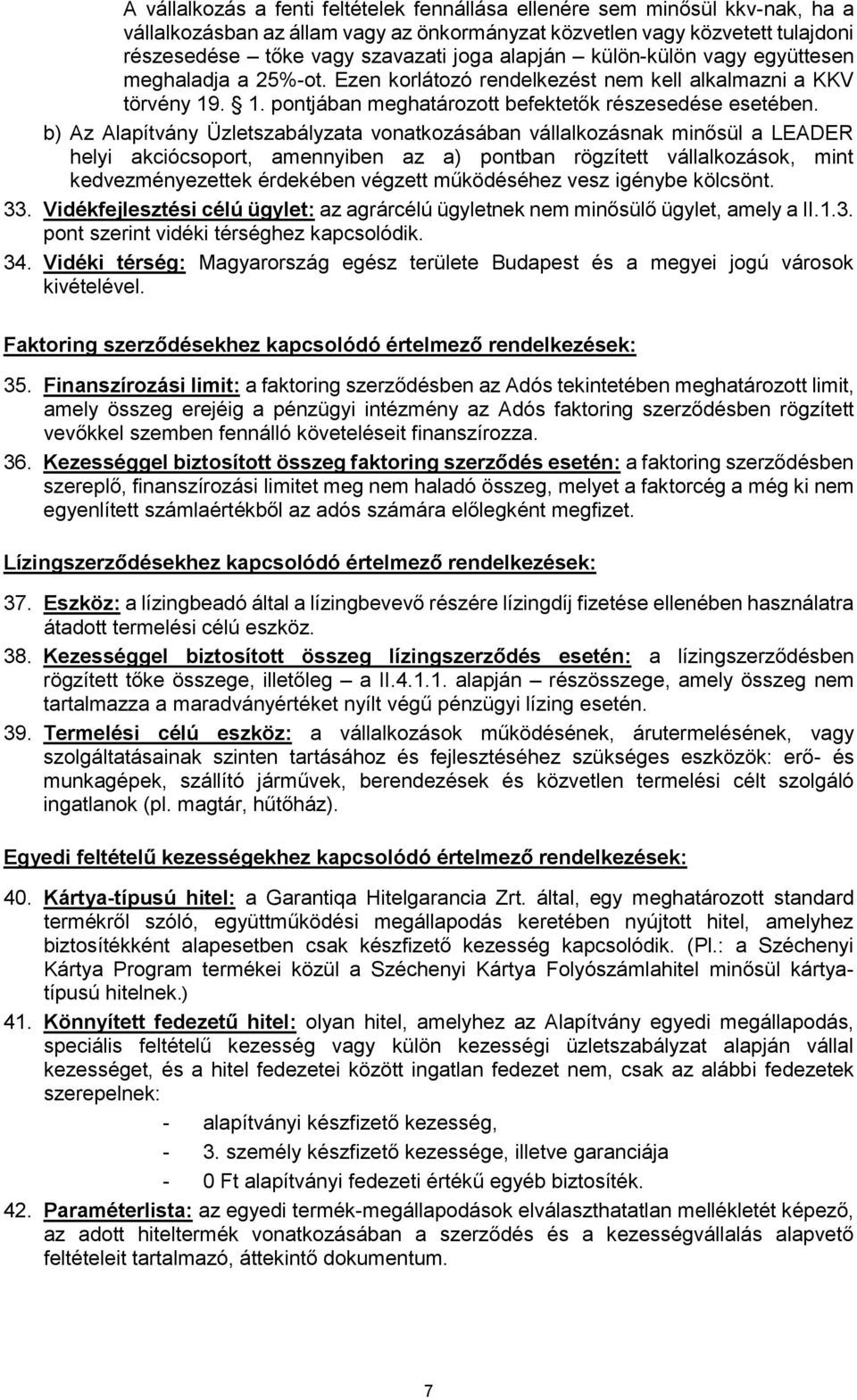 b) Az Alapítvány Üzletszabályzata vonatkozásában vállalkozásnak minősül a LEADER helyi akciócsoport, amennyiben az a) pontban rögzített vállalkozások, mint kedvezményezettek érdekében végzett