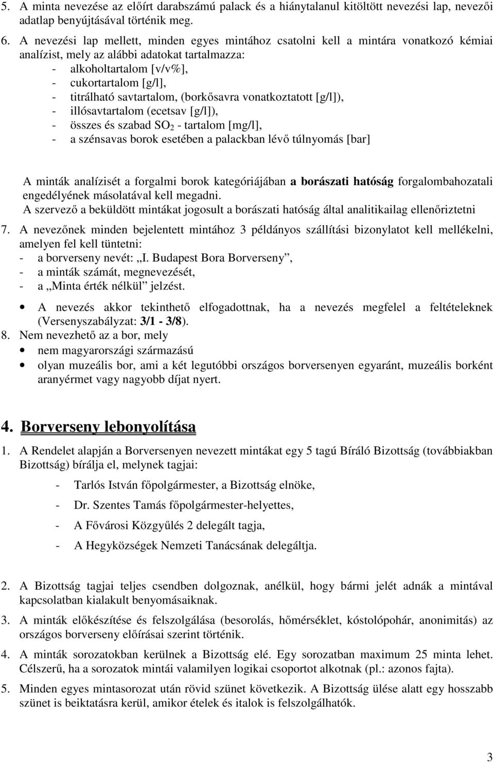 savtartalom, (borkősavra vonatkoztatott [g/l]), - illósavtartalom (ecetsav [g/l]), - összes és szabad SO 2 - tartalom [mg/l], - a szénsavas borok esetében a palackban lévő túlnyomás [bar] A minták