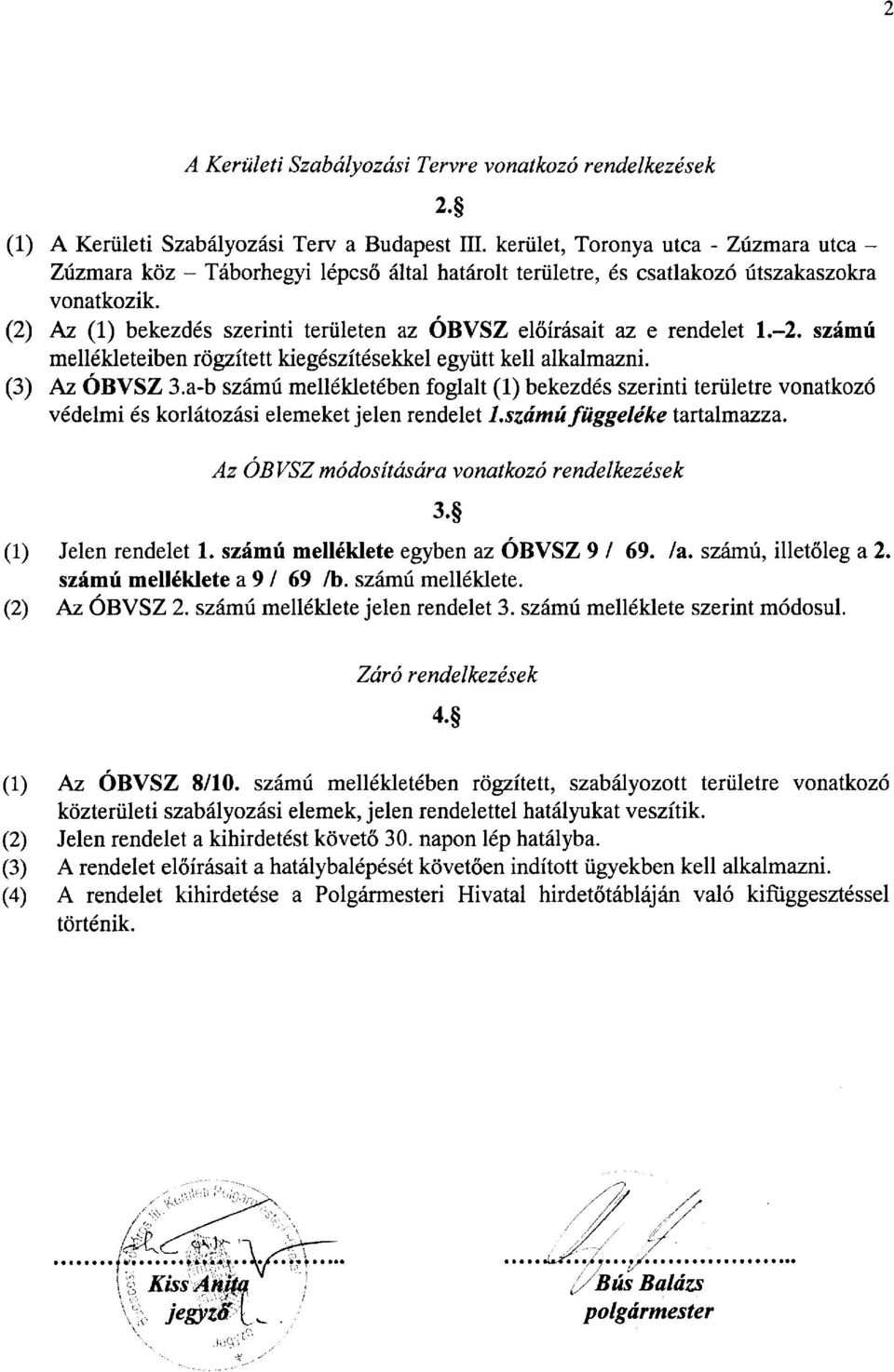 (2) A, (L) bekezddszerinti tertileten az OBVSZ el6ir6sait az e rendelet l.-2. szdmf mell6kl e teiben r 6 gzitett kie gdszit6 s ekkel e gyiitt kell alkalmazni. (3) Az OBVSZ 3.