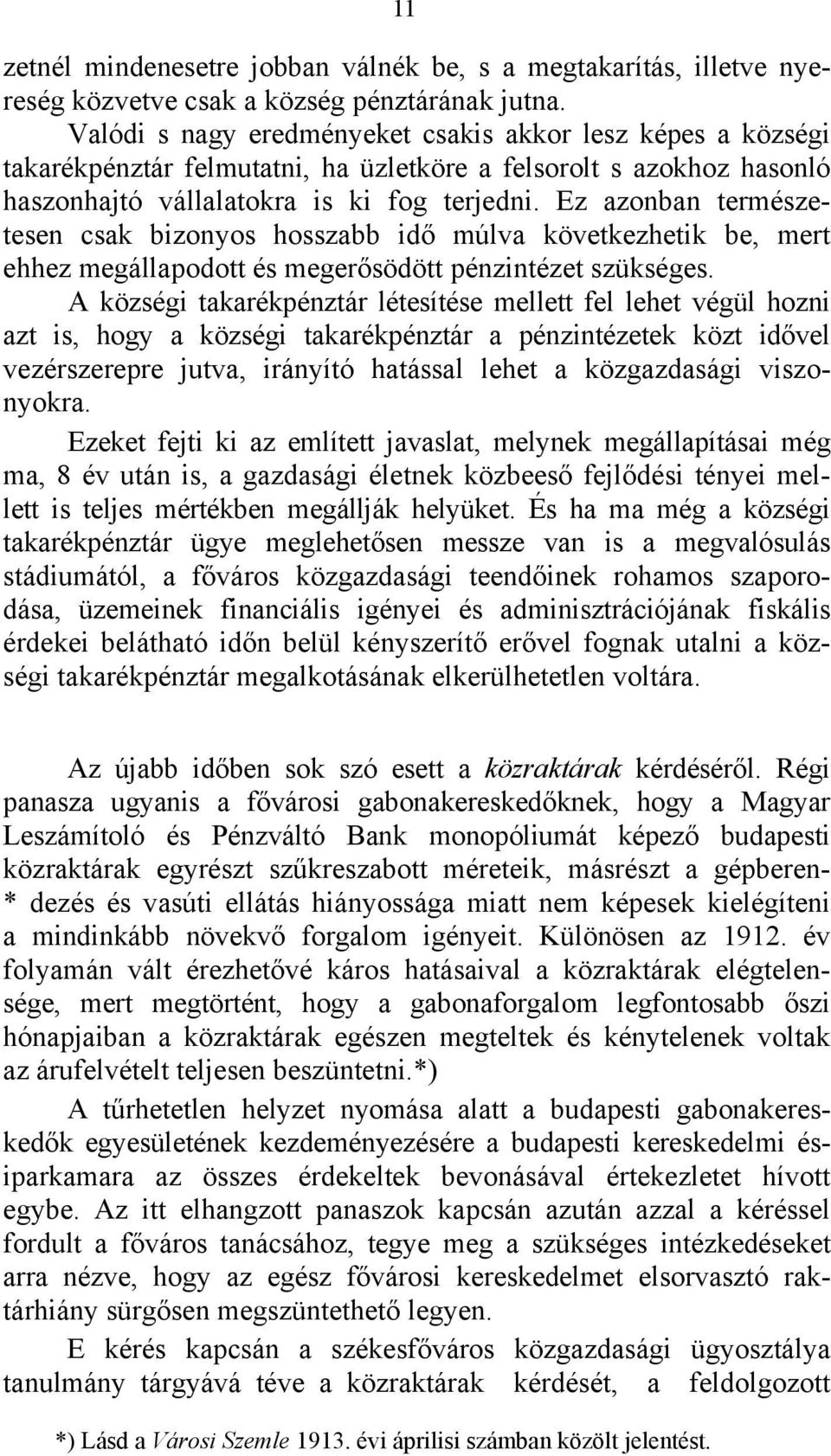 Ez azonban természetesen csak bizonyos hosszabb idő múlva következhetik be, mert ehhez megállapodott és megerősödött pénzintézet szükséges.