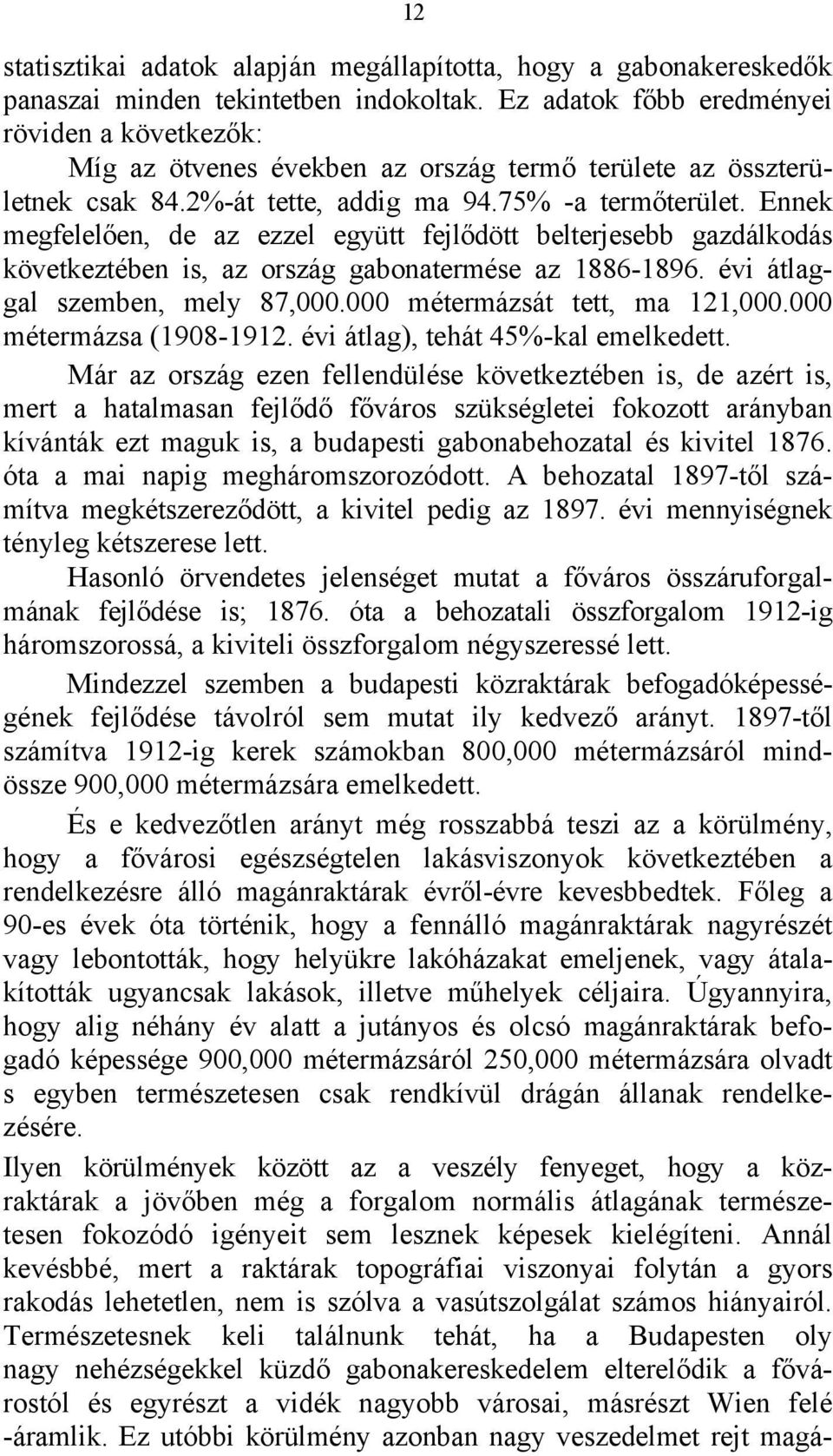 Ennek megfelelően, de az ezzel együtt fejlődött belterjesebb gazdálkodás következtében is, az ország gabonatermése az 1886-1896. évi átlaggal szemben, mely 87,000.000 métermázsát tett, ma 121,000.