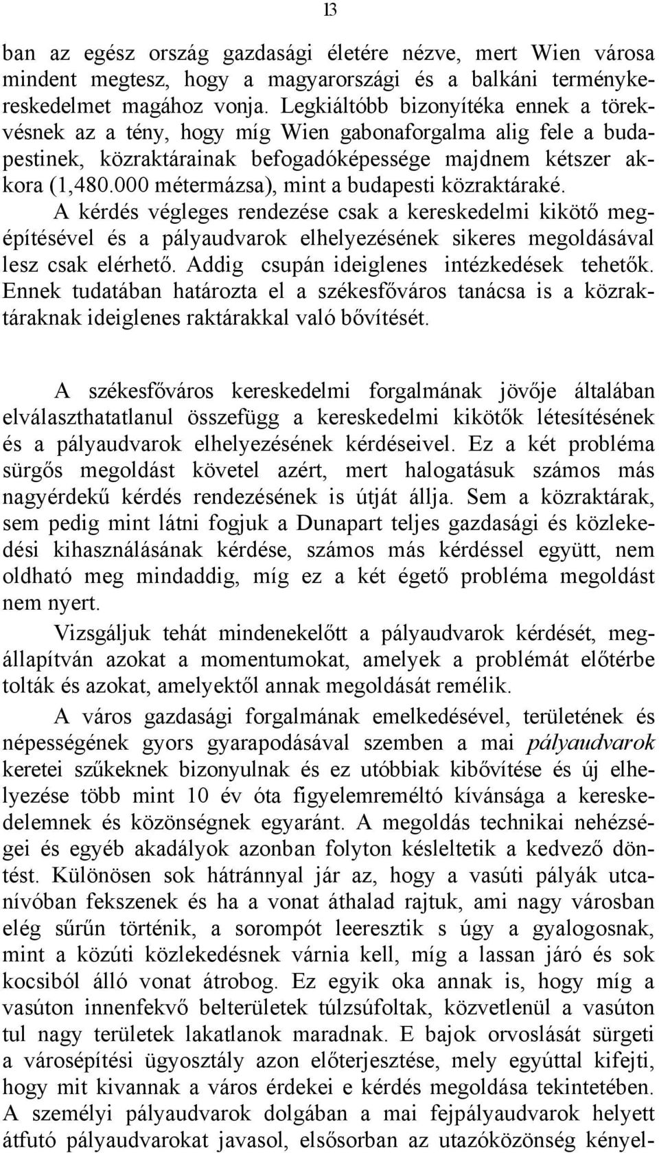 000 métermázsa), mint a budapesti közraktáraké. A kérdés végleges rendezése csak a kereskedelmi kikötő megépítésével és a pályaudvarok elhelyezésének sikeres megoldásával lesz csak elérhető.