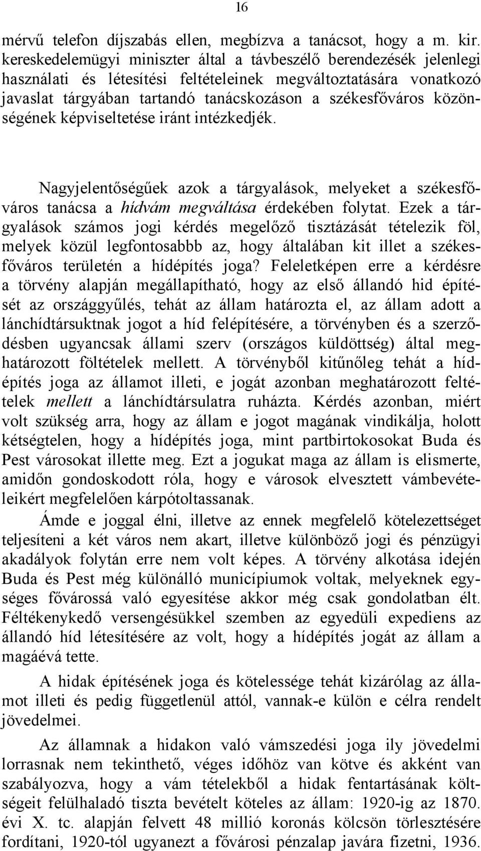 közönségének képviseltetése iránt intézkedjék. Nagyjelentőségűek azok a tárgyalások, melyeket a székesfőváros tanácsa a hídvám megváltása érdekében folytat.