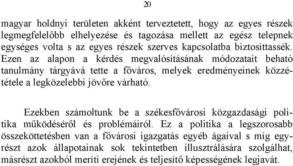 Ezen az alapon a kérdés megvalósításának módozatait beható tanulmány tárgyává tette a főváros, melyek eredményeinek közzététele a legközelebbi jövőre várható.