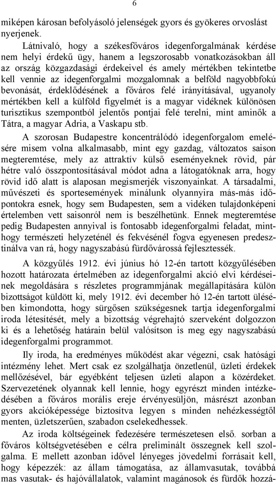 idegenforgalmi mozgalomnak a belföld nagyobbfokú bevonását, érdeklődésének a főváros felé irányításával, ugyanoly mértékben kell a külföld figyelmét is a magyar vidéknek különösen turisztikus