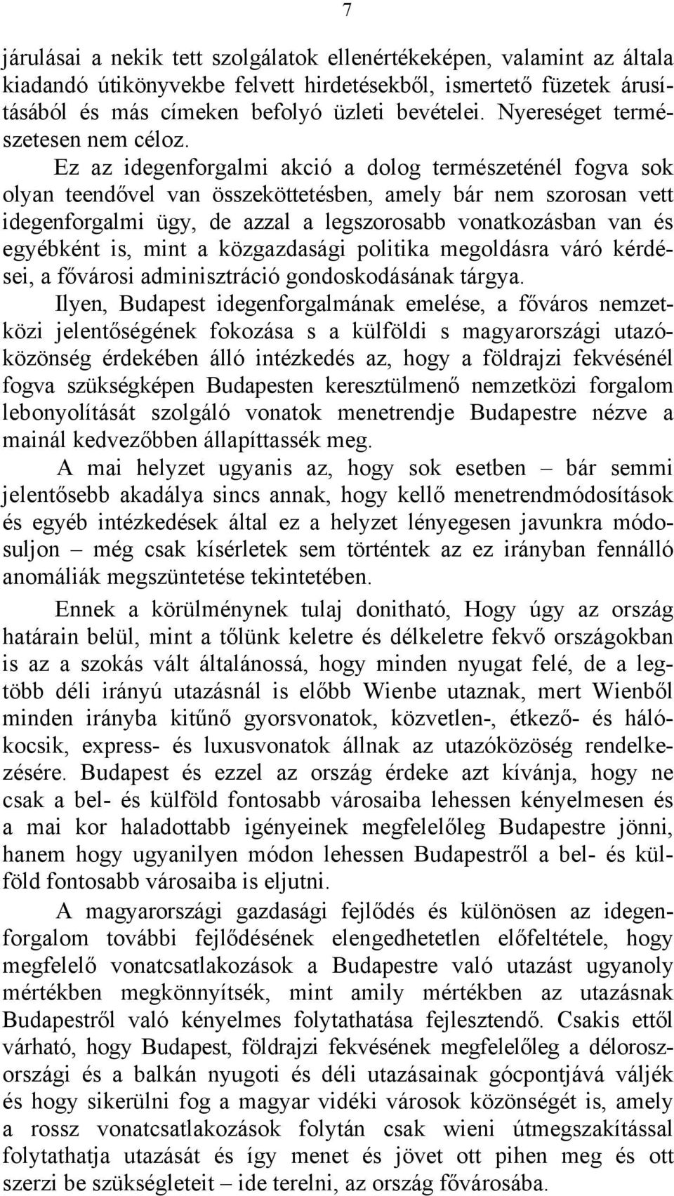 Ez az idegenforgalmi akció a dolog természeténél fogva sok olyan teendővel van összeköttetésben, amely bár nem szorosan vett idegenforgalmi ügy, de azzal a legszorosabb vonatkozásban van és egyébként