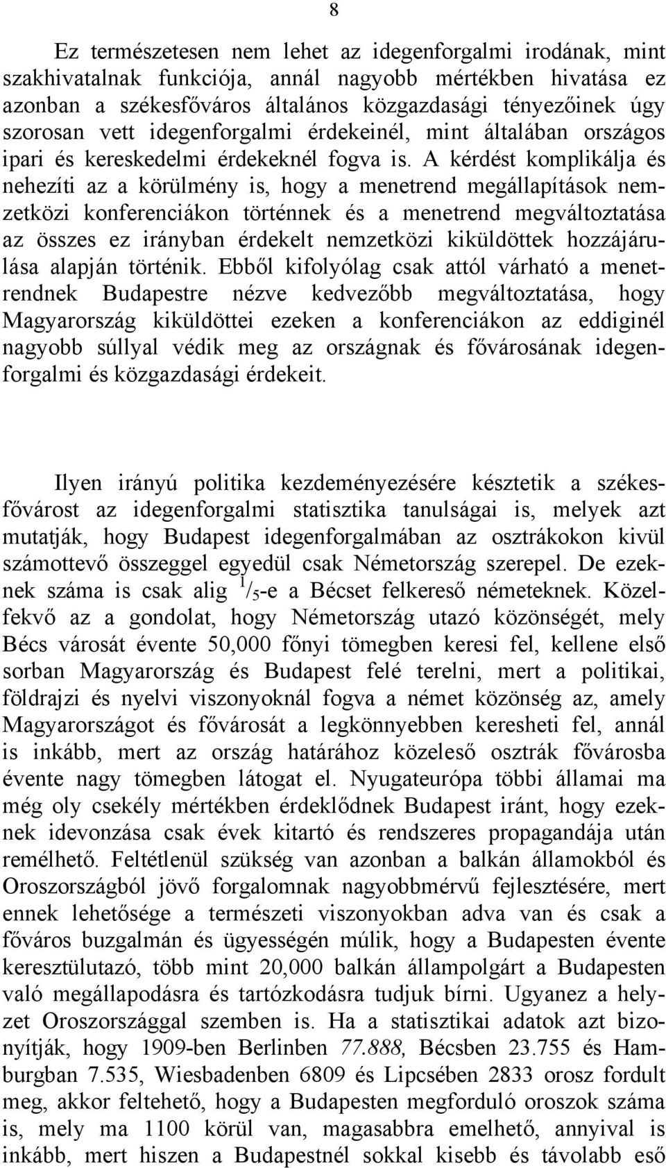 A kérdést komplikálja és nehezíti az a körülmény is, hogy a menetrend megállapítások nemzetközi konferenciákon történnek és a menetrend megváltoztatása az összes ez irányban érdekelt nemzetközi