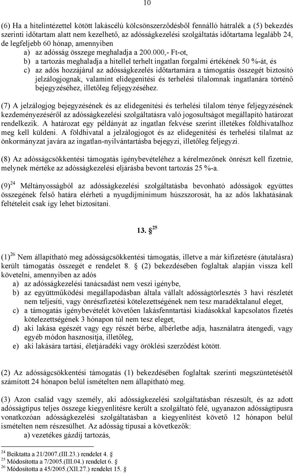 000,- Ft-ot, b) a tartozás meghaladja a hitellel terhelt ingatlan forgalmi értékének 50 %-át, és c) az adós hozzájárul az adósságkezelés időtartamára a támogatás összegét biztosító jelzálogjognak,