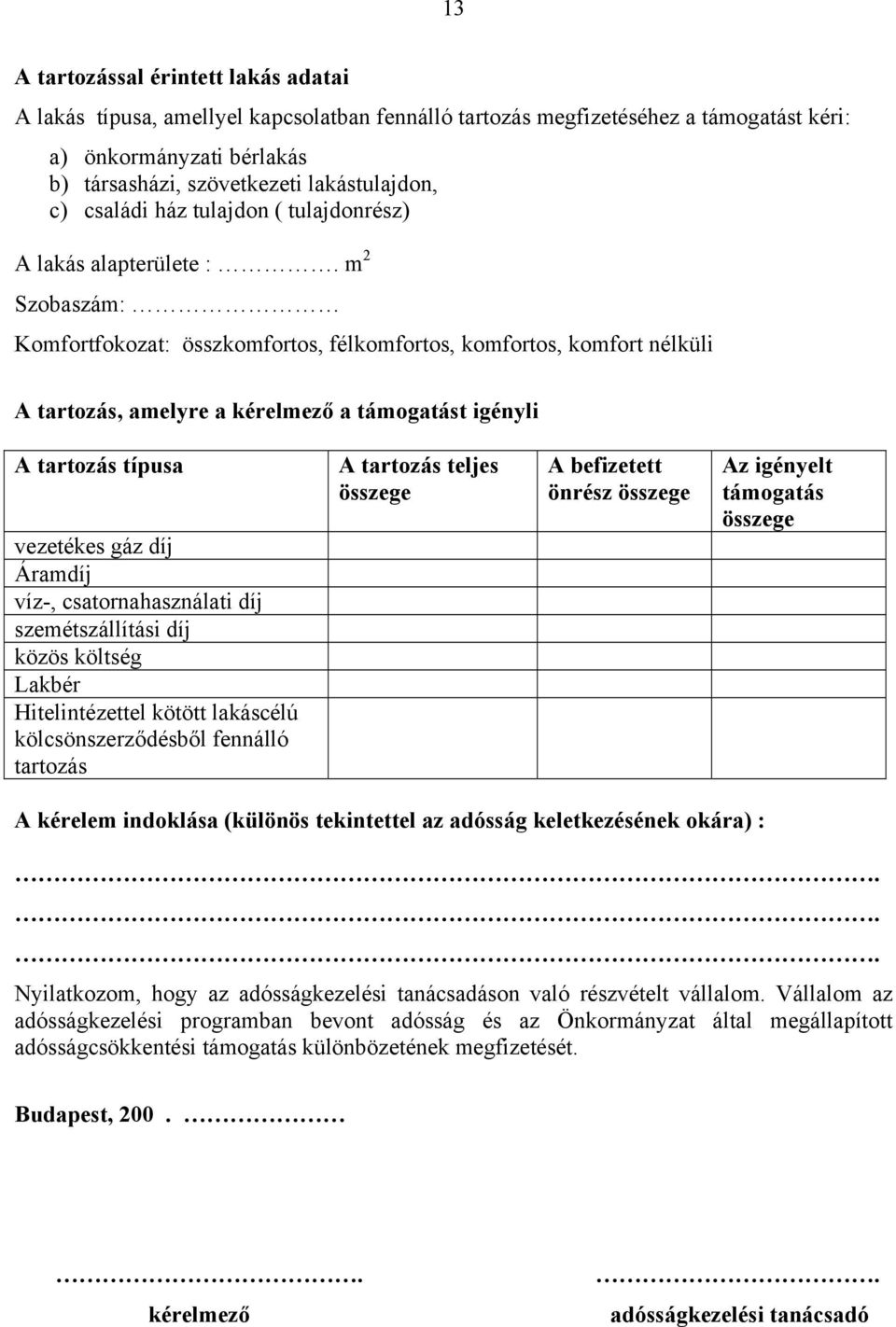 m 2 Szobaszám: Komfortfokozat: összkomfortos, félkomfortos, komfortos, komfort nélküli A tartozás, amelyre a kérelmező a támogatást igényli A tartozás típusa vezetékes gáz díj Áramdíj víz-,