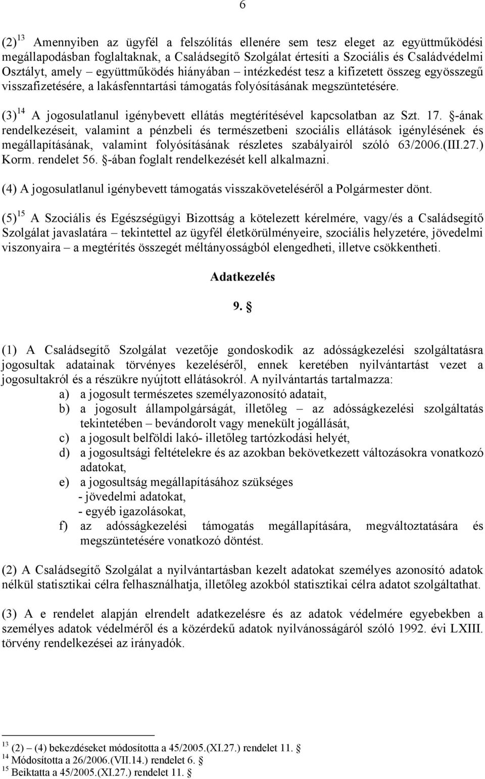 (3) 14 A jogosulatlanul igénybevett ellátás megtérítésével kapcsolatban az Szt. 17.