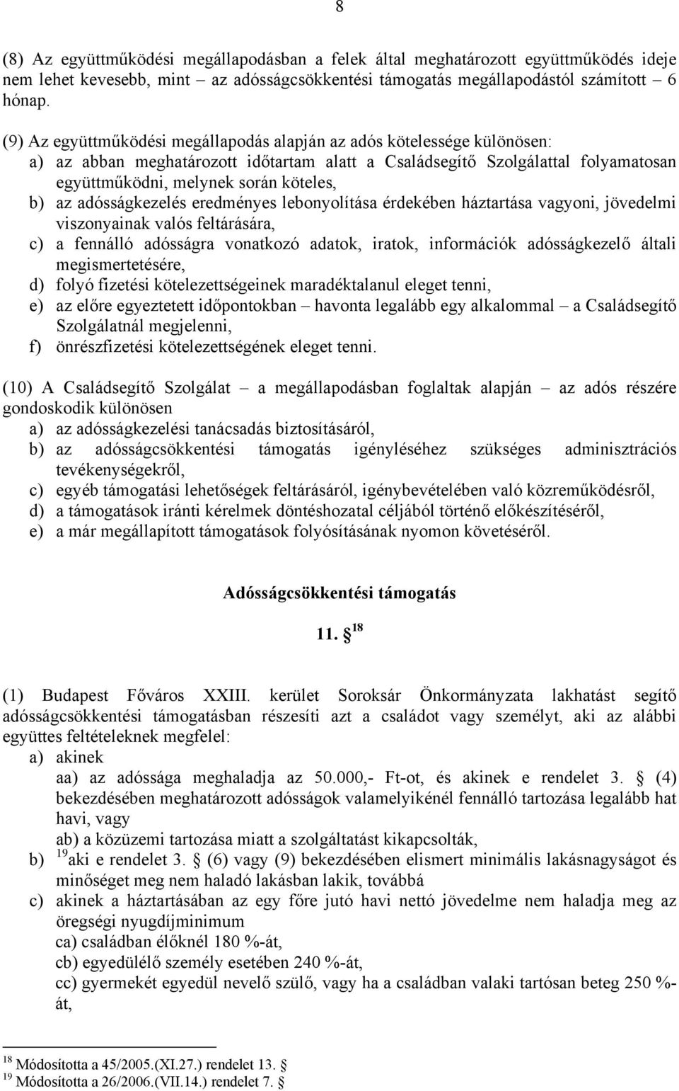 az adósságkezelés eredményes lebonyolítása érdekében háztartása vagyoni, jövedelmi viszonyainak valós feltárására, c) a fennálló adósságra vonatkozó adatok, iratok, információk adósságkezelő általi