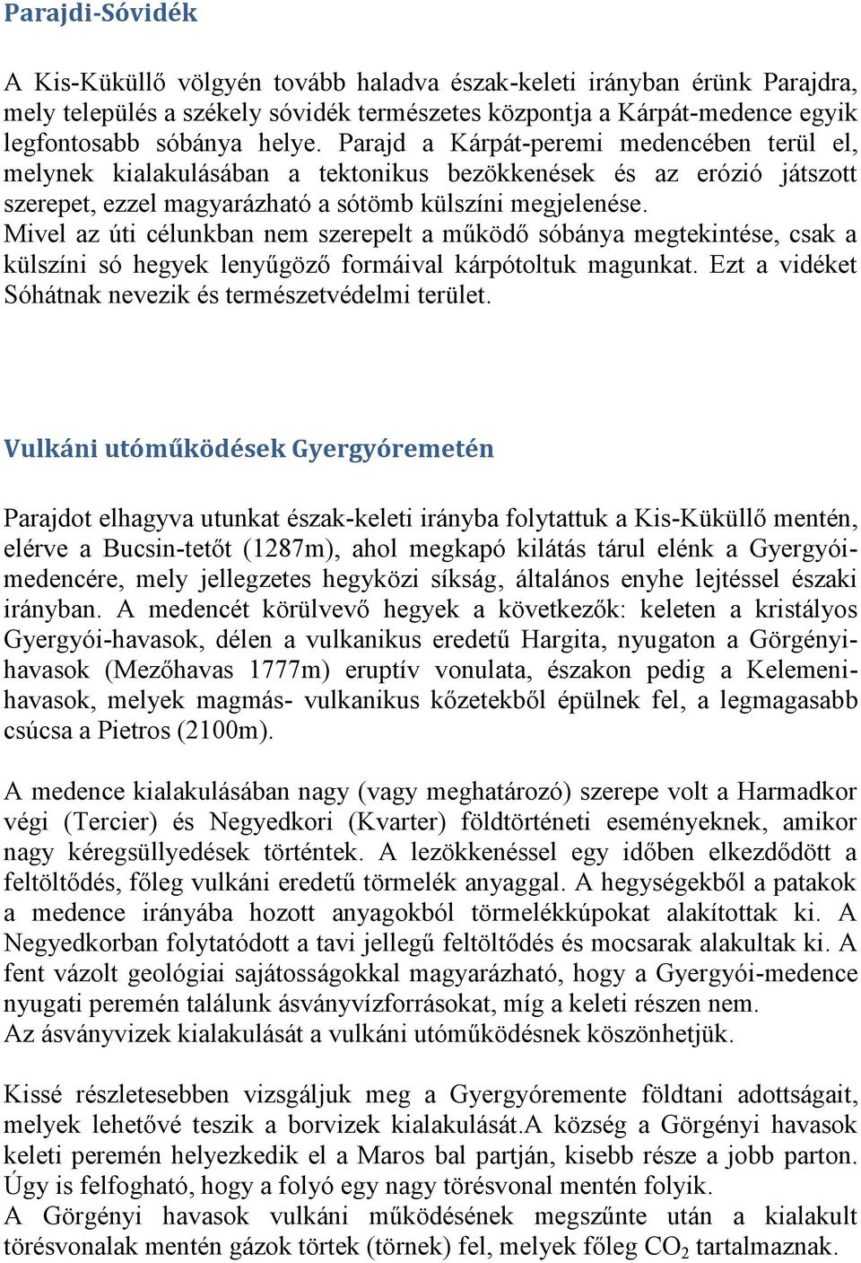 Mivel az úti célunkban nem szerepelt a működő sóbánya megtekintése, csak a külszíni só hegyek lenyűgöző formáival kárpótoltuk magunkat. Ezt a vidéket Sóhátnak nevezik és természetvédelmi terület.